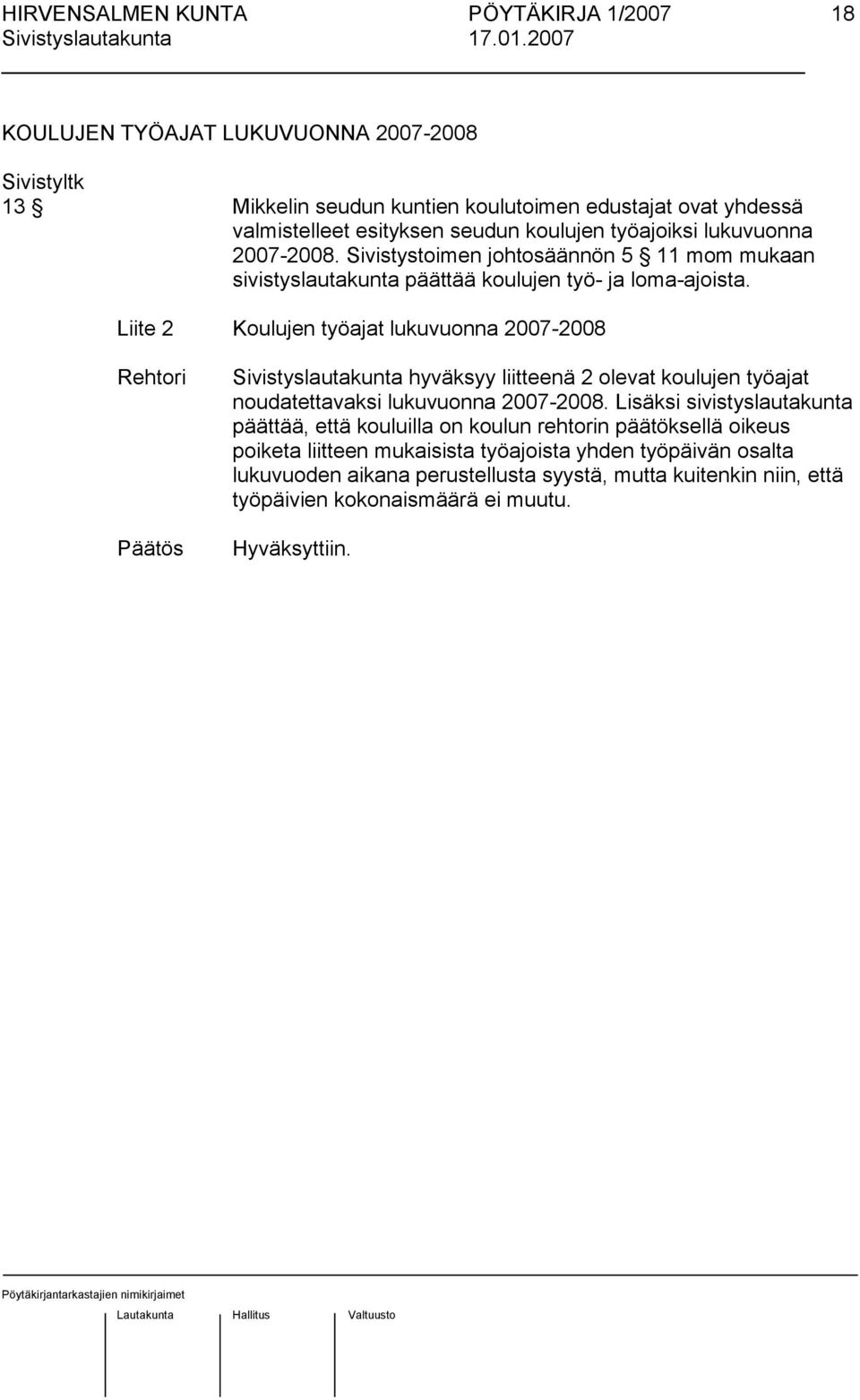 Liite 2 Koulujen työajat lukuvuonna 2007-2008 Rehtori Sivistyslautakunta hyväksyy liitteenä 2 olevat koulujen työajat noudatettavaksi lukuvuonna 2007-2008.
