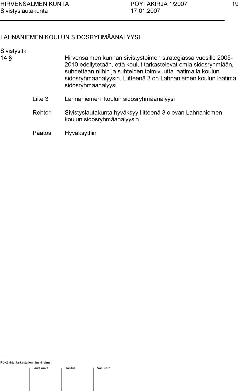laatimalla koulun sidosryhmäanalyysin. Liitteenä 3 on Lahnaniemen koulun laatima sidosryhmäanalyysi.