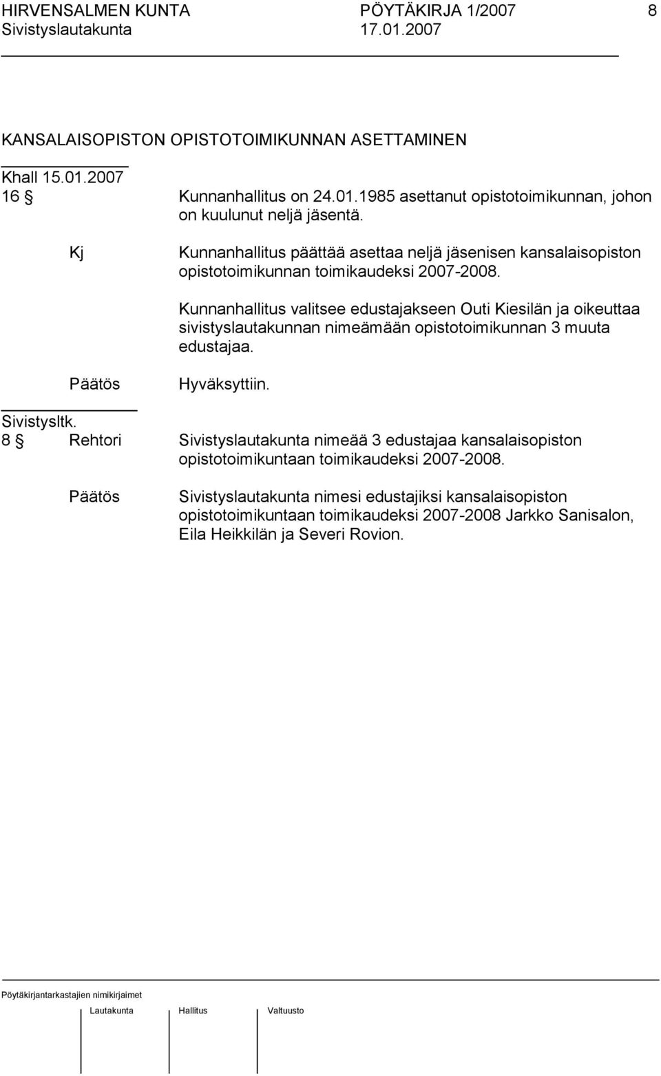 Kunnanhallitus valitsee edustajakseen Outi Kiesilän ja oikeuttaa sivistyslautakunnan nimeämään opistotoimikunnan 3 muuta edustajaa. Sivistysltk.