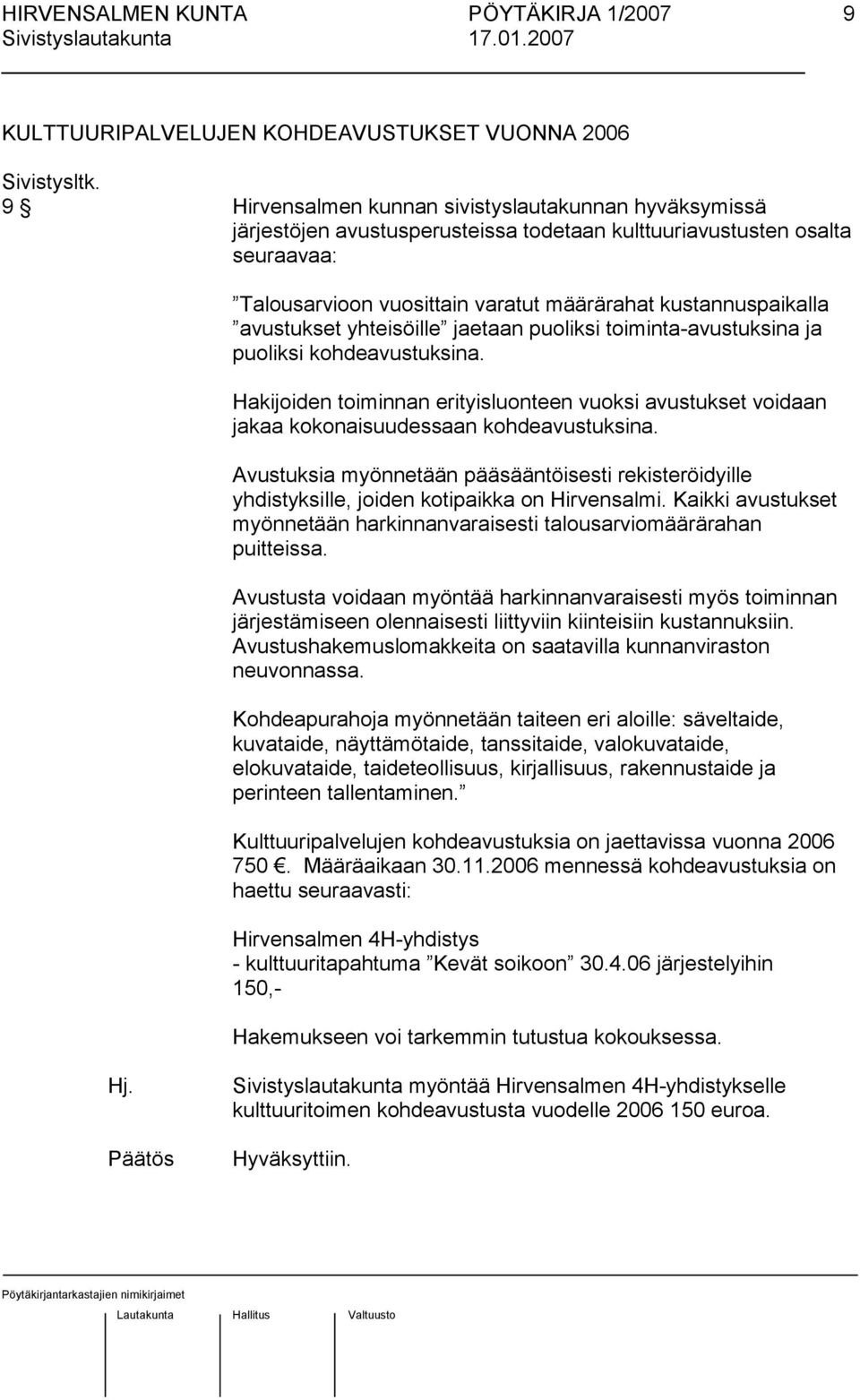 avustukset yhteisöile jaetaan puoliksi toiminta-avustuksina ja puoliksi kohdeavustuksina. Hakijoiden toiminnan erityisluonteen vuoksi avustukset voidaan jakaa kokonaisuudessaan kohdeavustuksina.