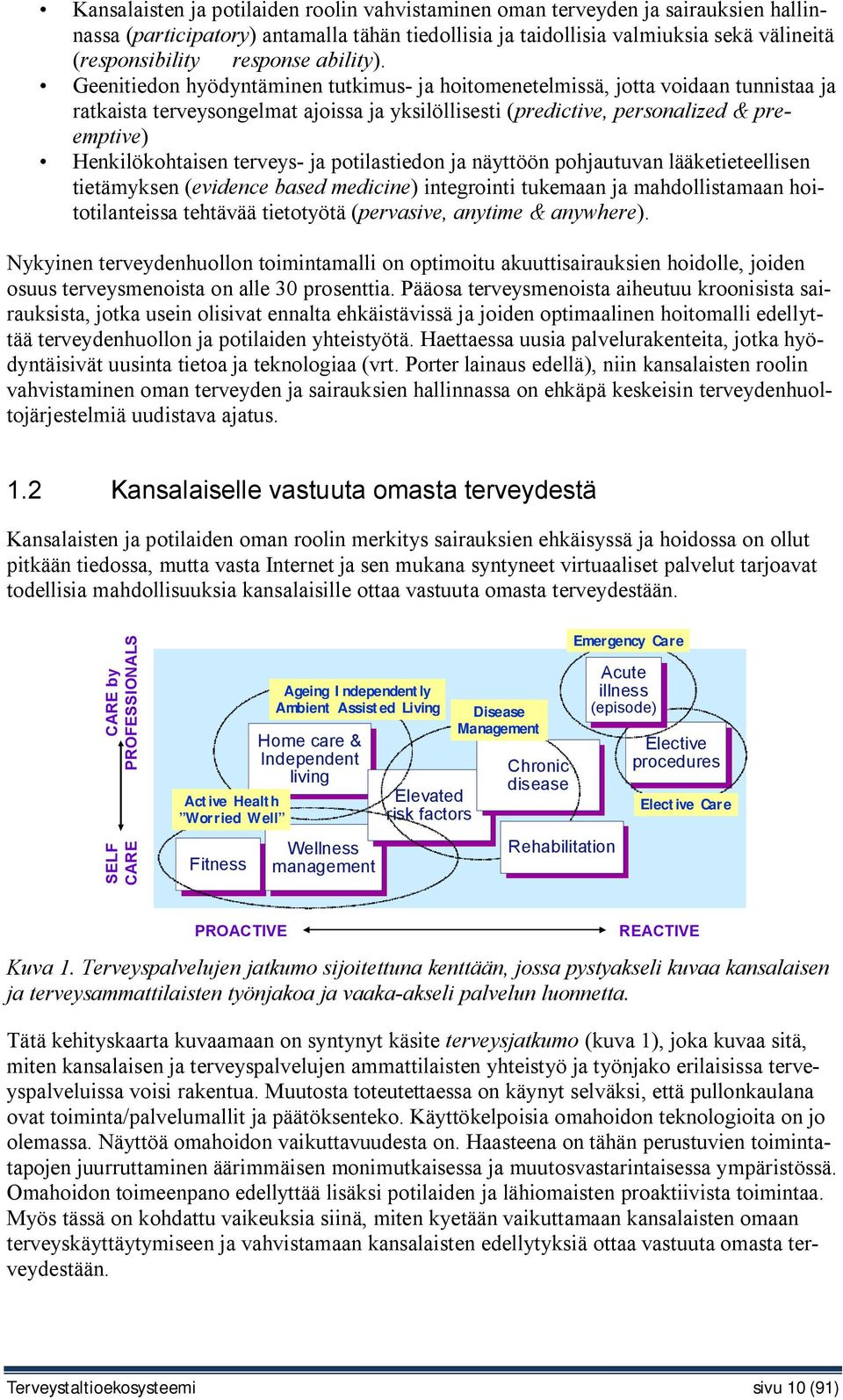 Geenitiedon hyödyntäminen tutkimus- ja hoitomenetelmissä, jotta voidaan tunnistaa ja ratkaista terveysongelmat ajoissa ja yksilöllisesti (predictive, personalized & preemptive) Henkilökohtaisen