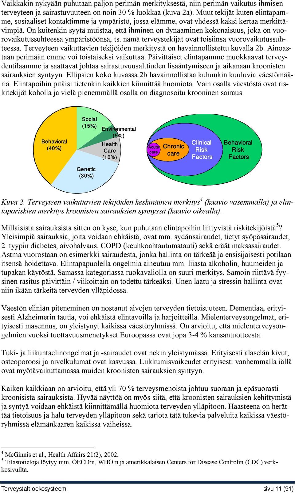 On kuitenkin syytä muistaa, että ihminen on dynaaminen kokonaisuus, joka on vuorovaikutussuhteessa ympäristöönsä, ts. nämä terveystekijät ovat toisiinsa vuorovaikutussuhteessa.