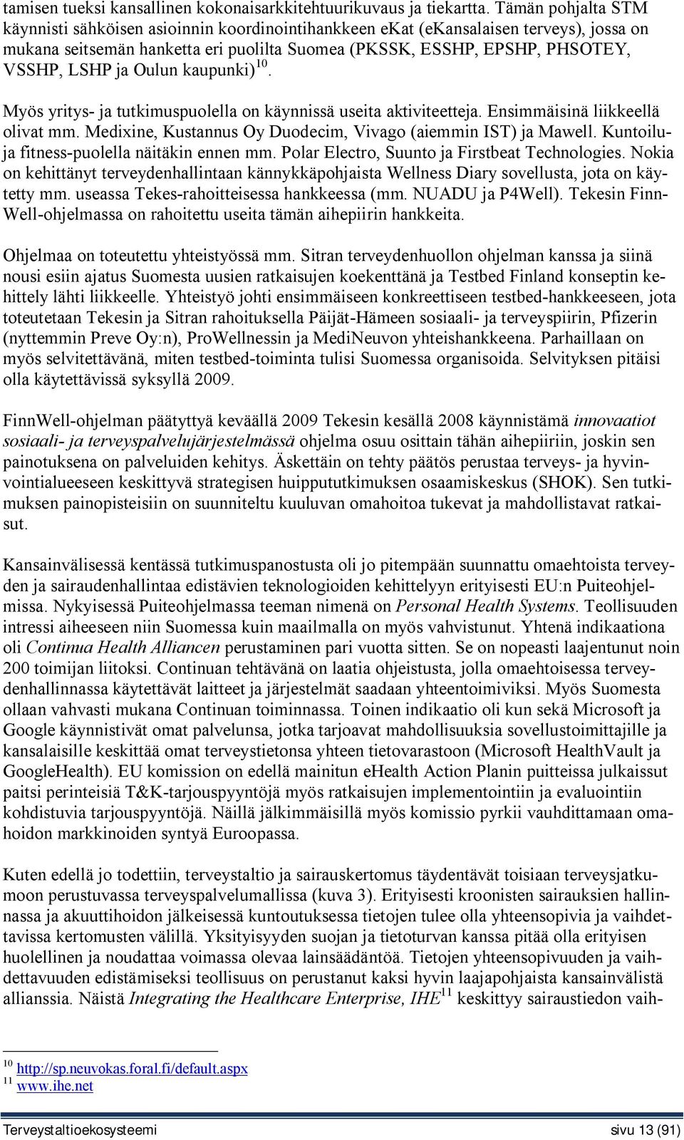 Oulun kaupunki) 10. Myös yritys- ja tutkimuspuolella on käynnissä useita aktiviteetteja. Ensimmäisinä liikkeellä olivat mm. Medixine, Kustannus Oy Duodecim, Vivago (aiemmin IST) ja Mawell.