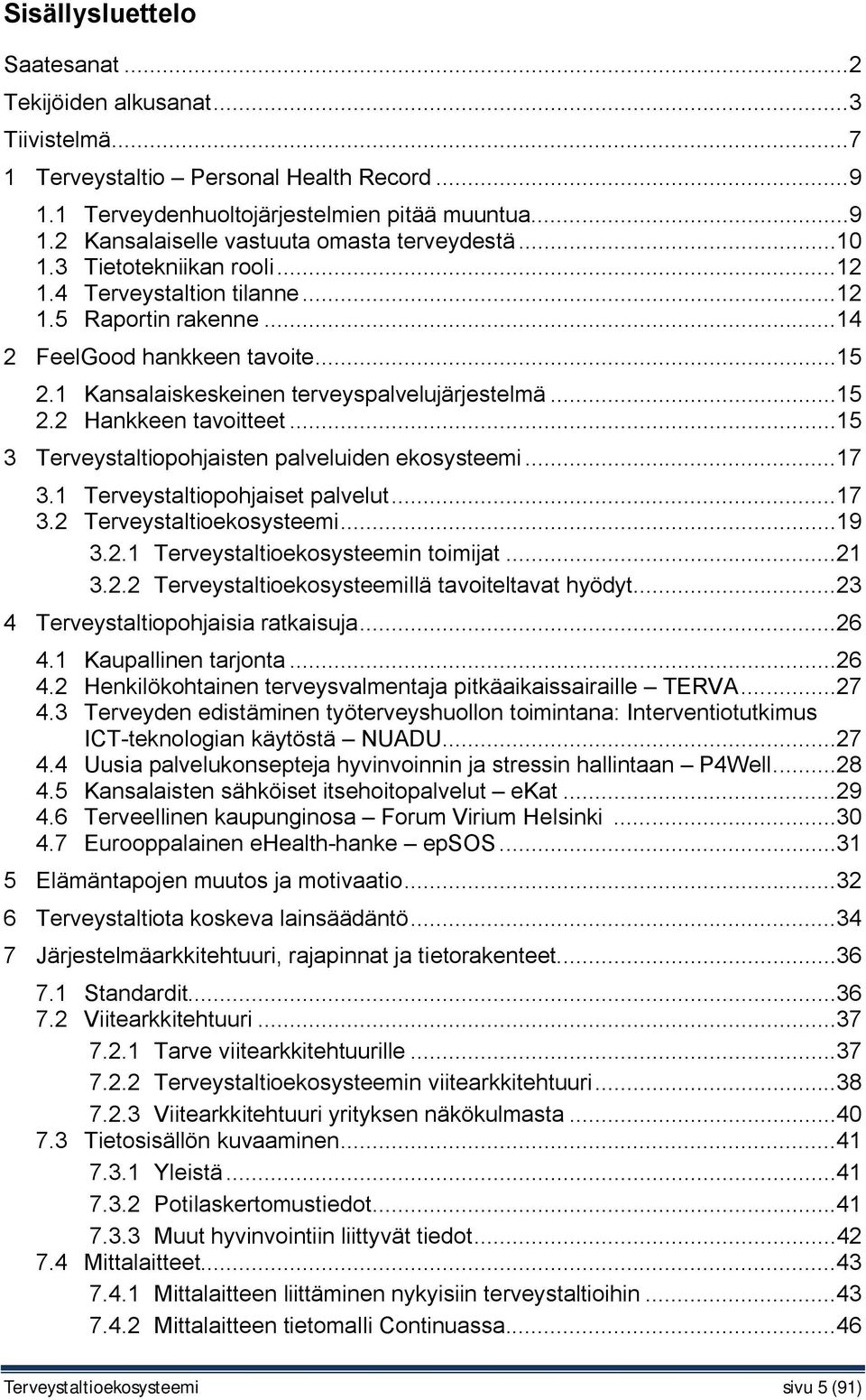 ..15 3 Terveystaltiopohjaisten palveluiden ekosysteemi...17 3.1 Terveystaltiopohjaiset palvelut...17 3.2 Terveystaltioekosysteemi...19 3.2.1 Terveystaltioekosysteemin toimijat...21 3.2.2 Terveystaltioekosysteemillä tavoiteltavat hyödyt.