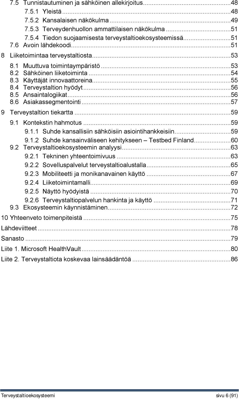 ..56 8.5 Ansaintalogiikat...56 8.6 Asiakassegmentointi...57 9 Terveystaltion tiekartta...59 9.1 Kontekstin hahmotus...59 9.1.1 Suhde kansallisiin sähköisiin asiointihankkeisiin...59 9.1.2 Suhde kansainväliseen kehitykseen Testbed Finland.
