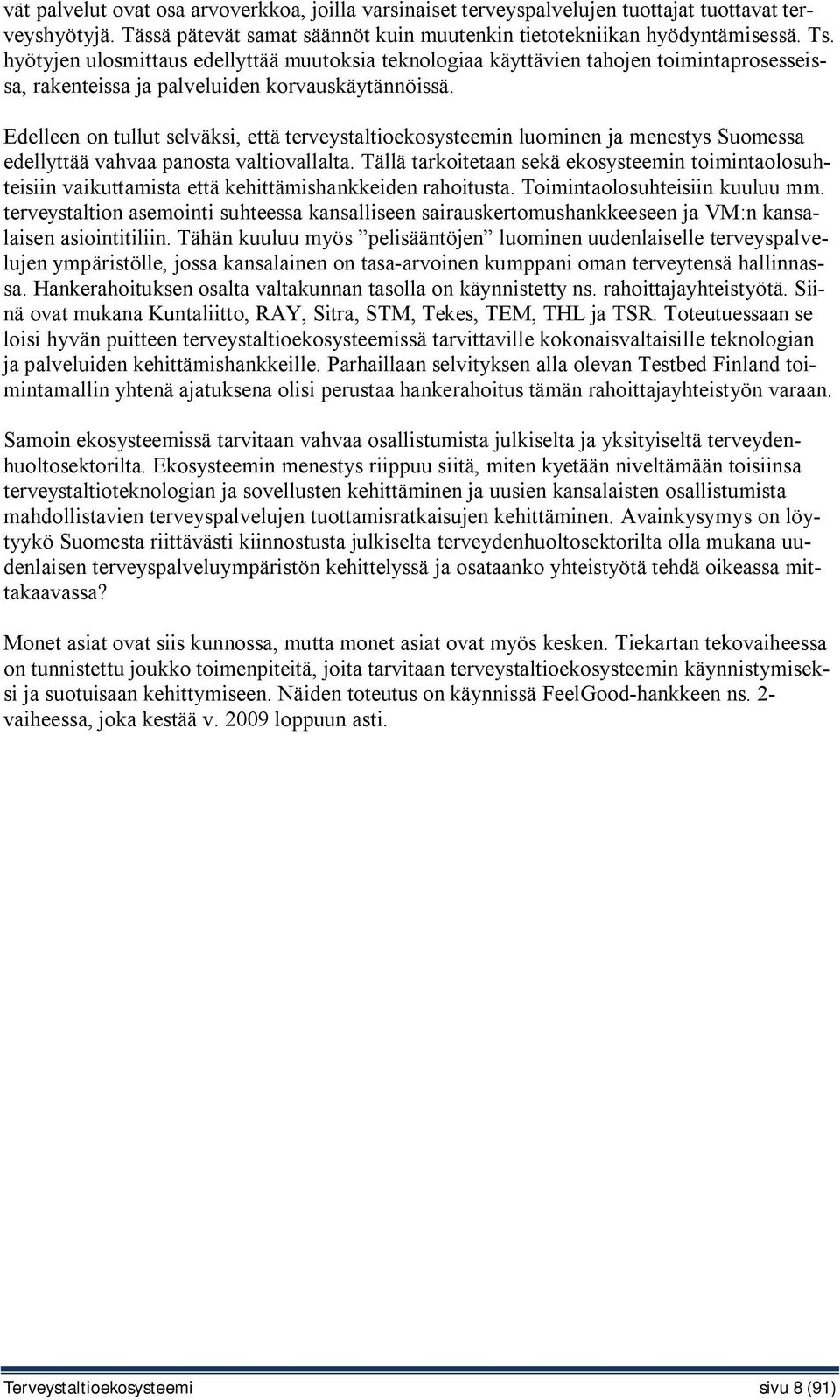 Edelleen on tullut selväksi, että terveystaltioekosysteemin luominen ja menestys Suomessa edellyttää vahvaa panosta valtiovallalta.