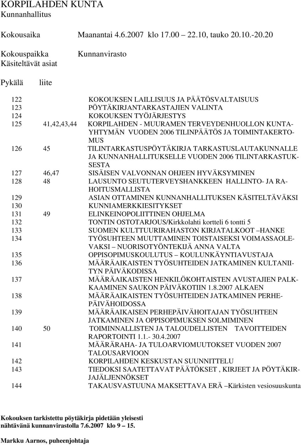 MUURAMEN TERVEYDENHUOLLON KUNTA- YHTYMÄN VUODEN 2006 TILINPÄÄTÖS JA TOIMINTAKERTO- MUS 126 45 TILINTARKASTUSPÖYTÄKIRJA TARKASTUSLAUTAKUNNALLE JA KUNNANHALLITUKSELLE VUODEN 2006 TILINTARKASTUK- SESTA