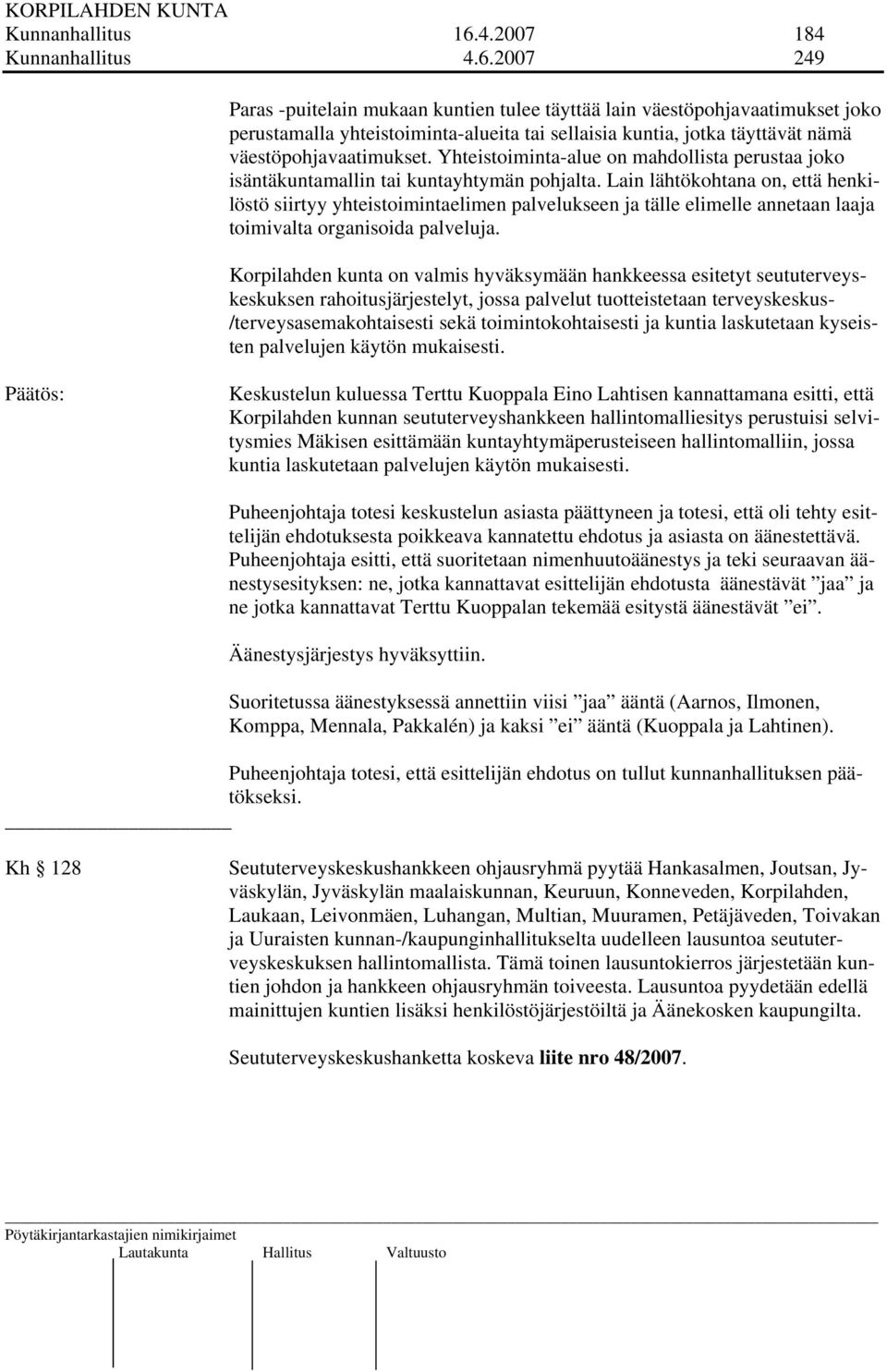 2007 249 Paras -puitelain mukaan kuntien tulee täyttää lain väestöpohjavaatimukset joko perustamalla yhteistoiminta-alueita tai sellaisia kuntia, jotka täyttävät nämä väestöpohjavaatimukset.