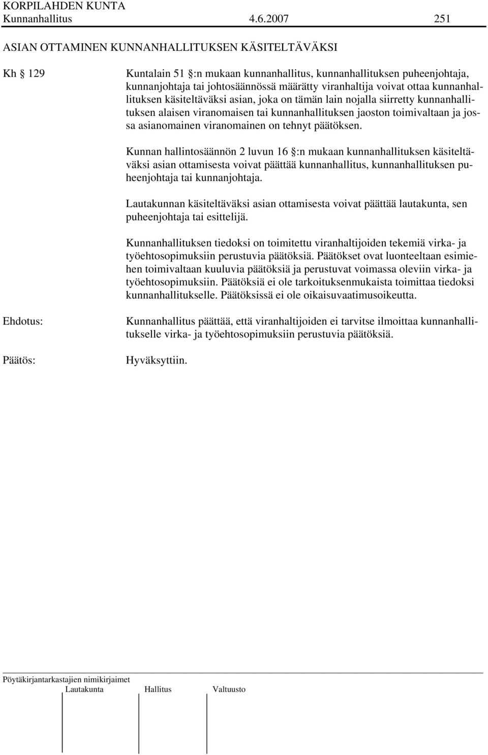 ottaa kunnanhallituksen käsiteltäväksi asian, joka on tämän lain nojalla siirretty kunnanhallituksen alaisen viranomaisen tai kunnanhallituksen jaoston toimivaltaan ja jossa asianomainen viranomainen