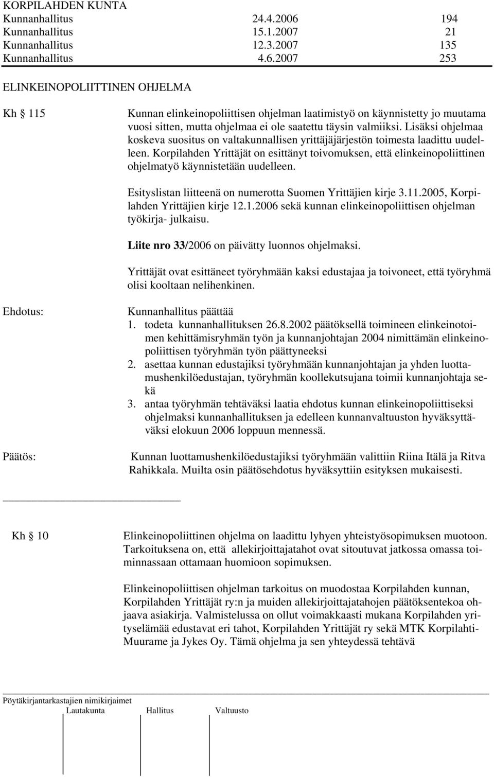 2007 253 ELINKEINOPOLIITTINEN OHJELMA Kh 115 Kunnan elinkeinopoliittisen ohjelman laatimistyö on käynnistetty jo muutama vuosi sitten, mutta ohjelmaa ei ole saatettu täysin valmiiksi.