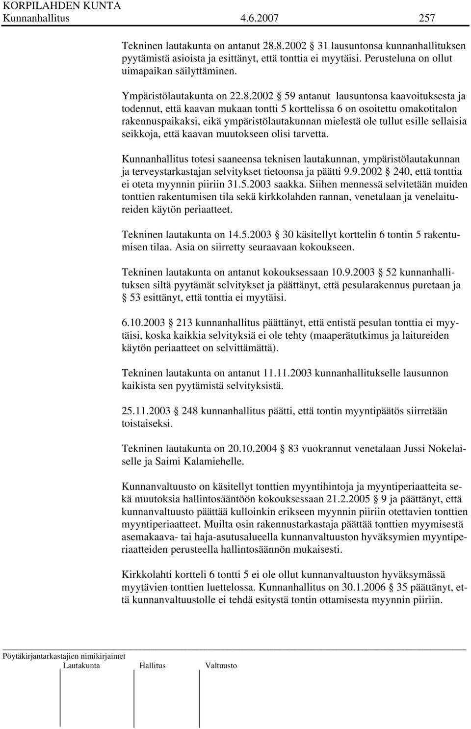 2002 59 antanut lausuntonsa kaavoituksesta ja todennut, että kaavan mukaan tontti 5 korttelissa 6 on osoitettu omakotitalon rakennuspaikaksi, eikä ympäristölautakunnan mielestä ole tullut esille