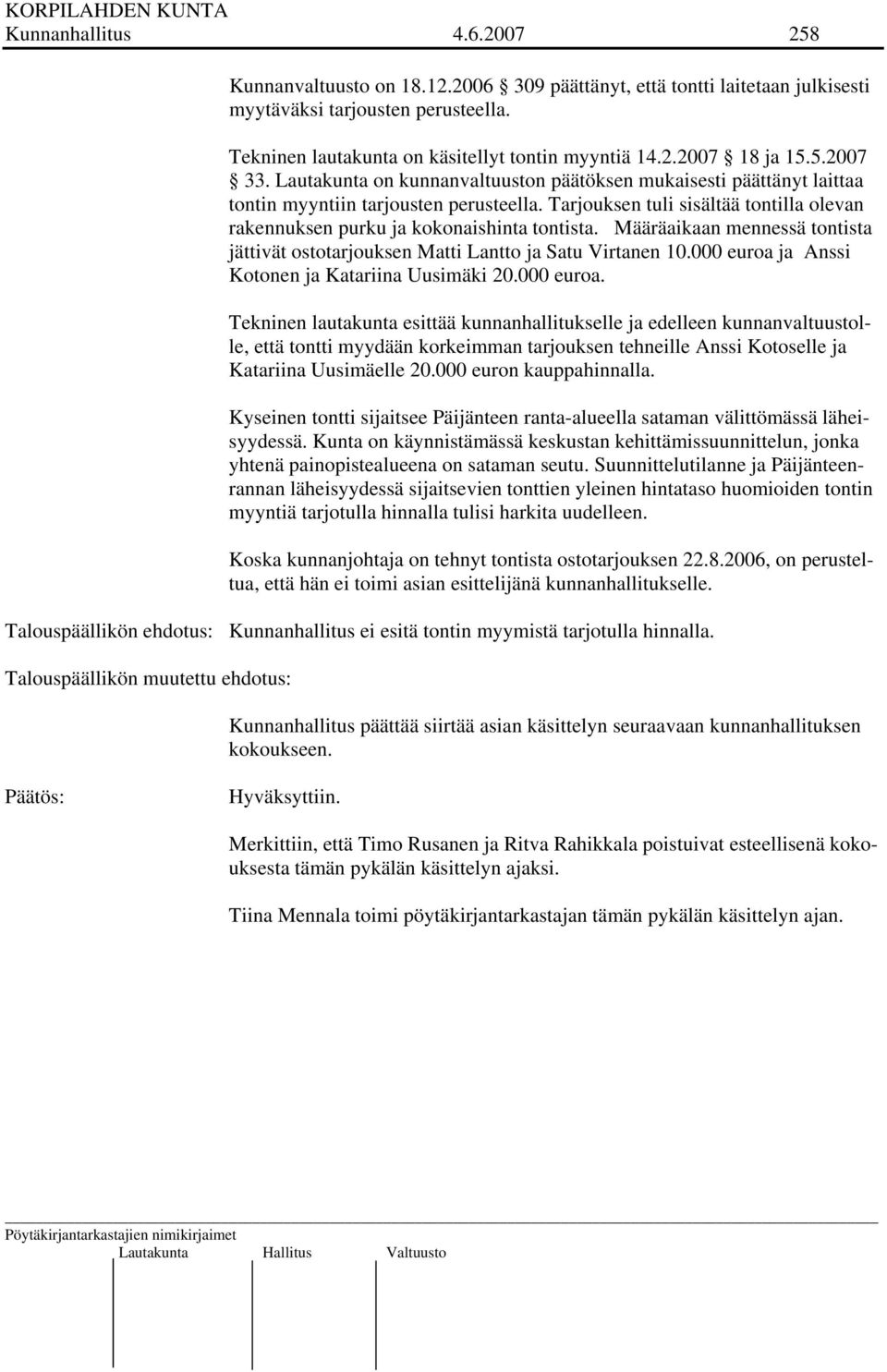 Tarjouksen tuli sisältää tontilla olevan rakennuksen purku ja kokonaishinta tontista. Määräaikaan mennessä tontista jättivät ostotarjouksen Matti Lantto ja Satu Virtanen 10.