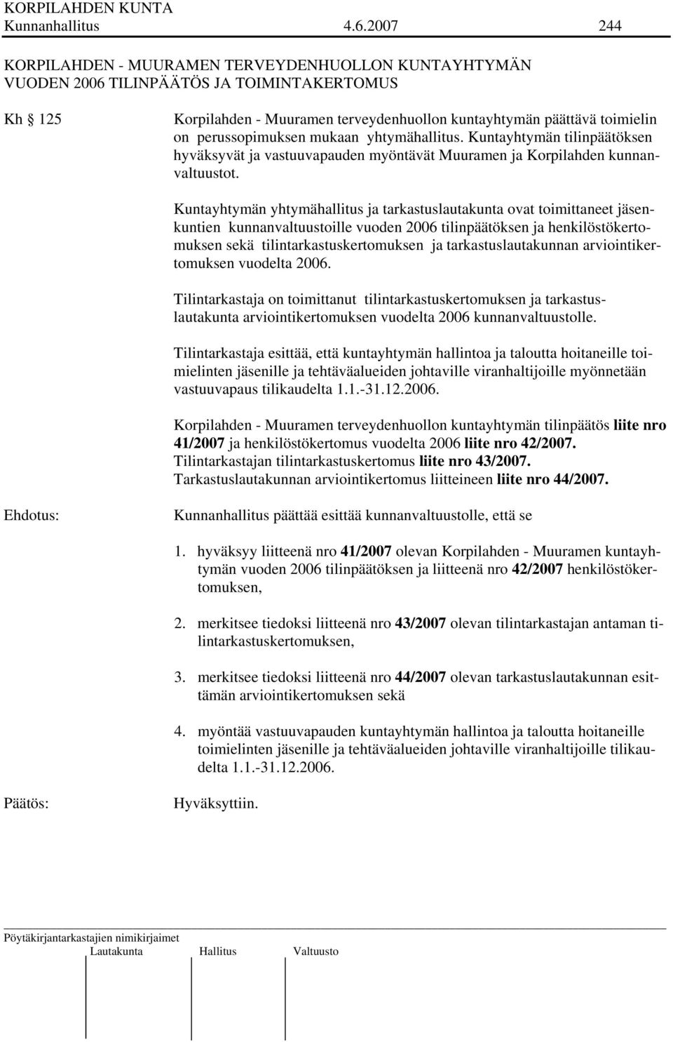 perussopimuksen mukaan yhtymähallitus. Kuntayhtymän tilinpäätöksen hyväksyvät ja vastuuvapauden myöntävät Muuramen ja Korpilahden kunnanvaltuustot.