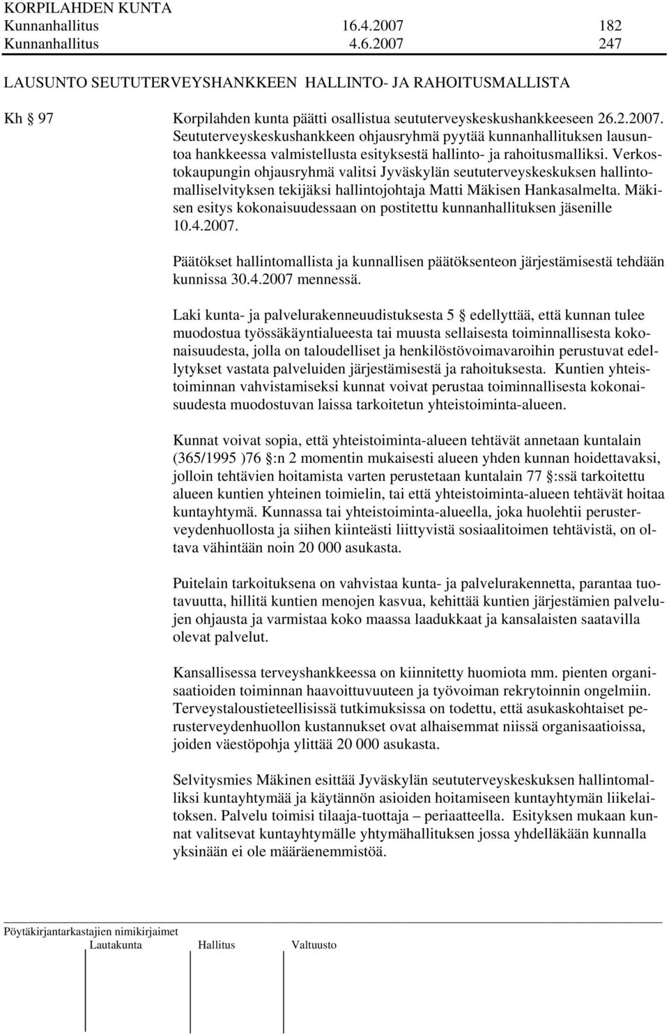 Mäkisen esitys kokonaisuudessaan on postitettu kunnanhallituksen jäsenille 10.4.2007. Päätökset hallintomallista ja kunnallisen päätöksenteon järjestämisestä tehdään kunnissa 30.4.2007 mennessä.
