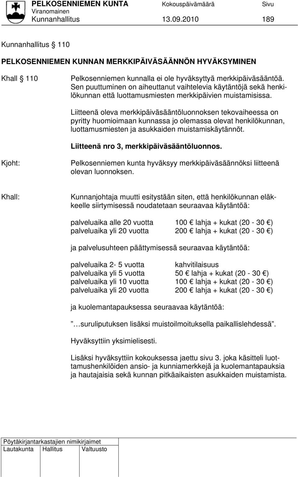 Liitteenä oleva merkkipäiväsääntöluonnoksen tekovaiheessa on pyritty huomioimaan kunnassa jo olemassa olevat henkilökunnan, luottamusmiesten ja asukkaiden muistamiskäytännöt.