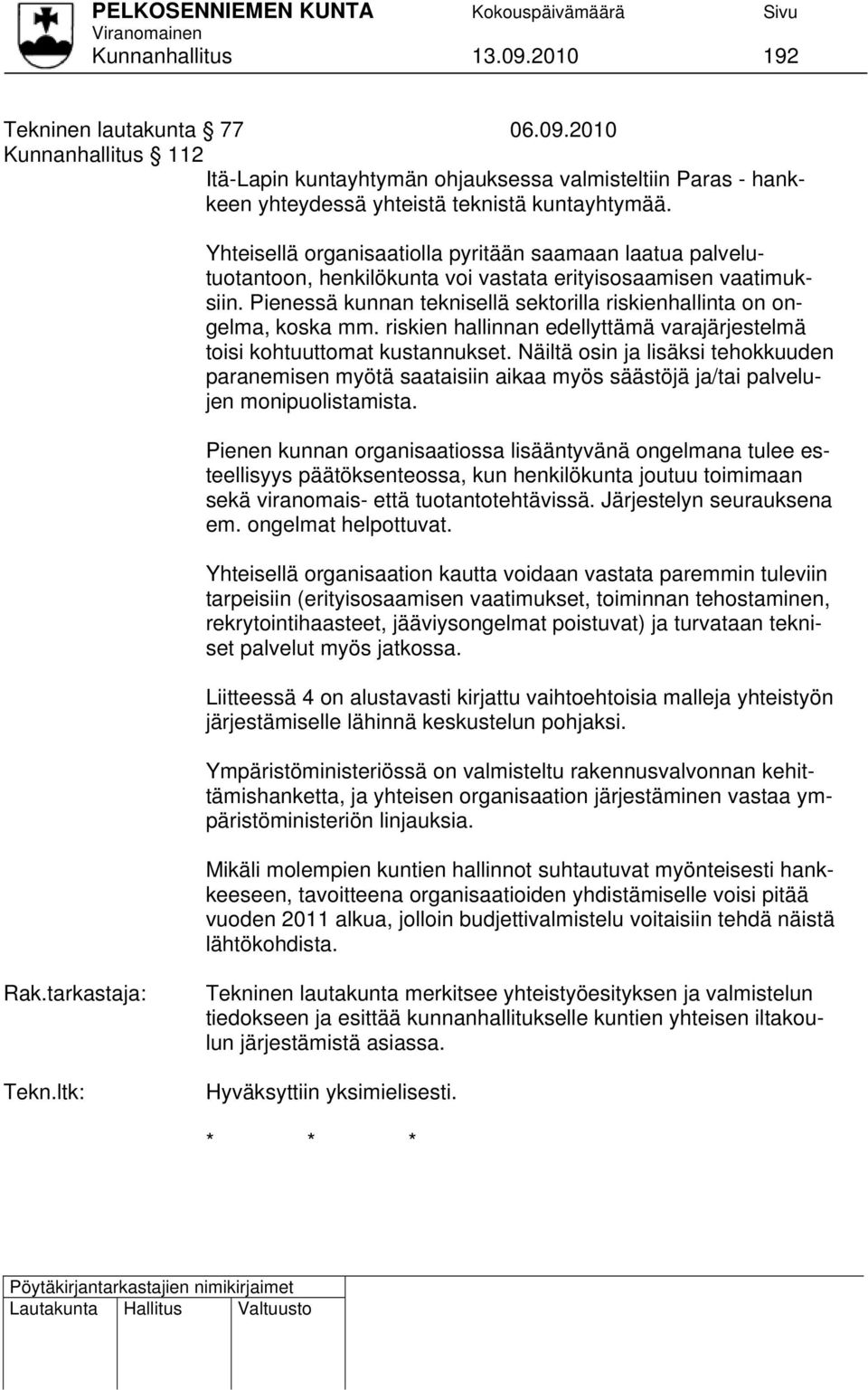 Pienessä kunnan teknisellä sektorilla riskienhallinta on ongelma, koska mm. riskien hallinnan edellyttämä varajärjestelmä toisi kohtuuttomat kustannukset.