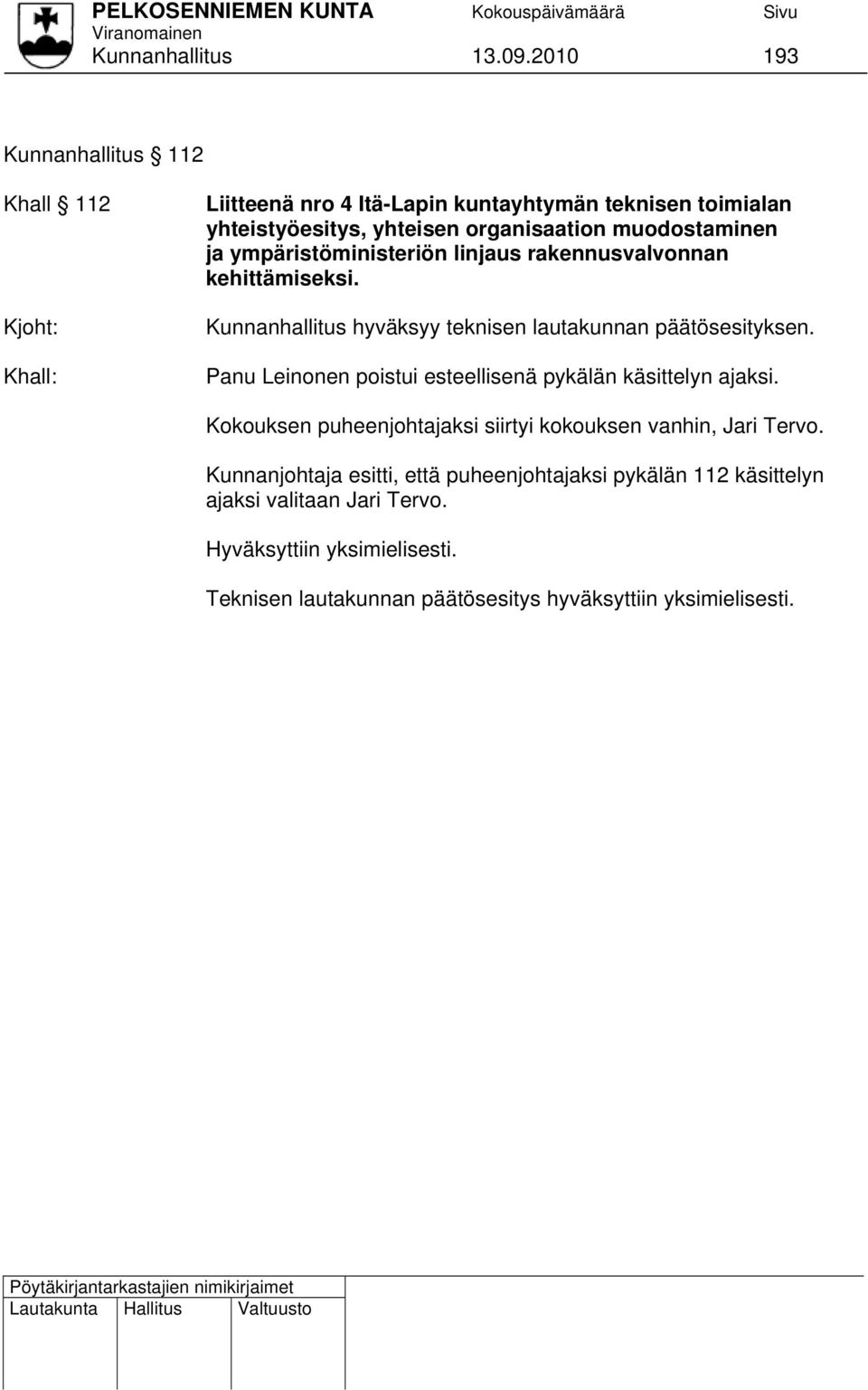 muodostaminen ja ympäristöministeriön linjaus rakennusvalvonnan kehittämiseksi. Kunnanhallitus hyväksyy teknisen lautakunnan päätösesityksen.