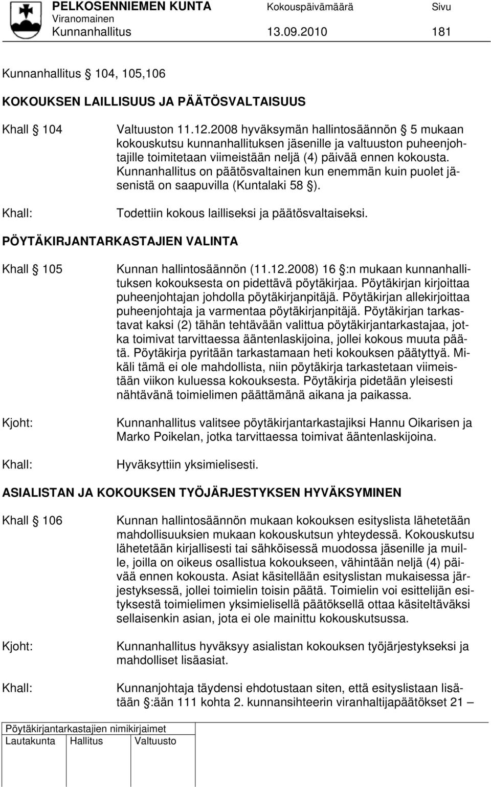 Kunnanhallitus on päätösvaltainen kun enemmän kuin puolet jäsenistä on saapuvilla (Kuntalaki 58 ). Todettiin kokous lailliseksi ja päätösvaltaiseksi.