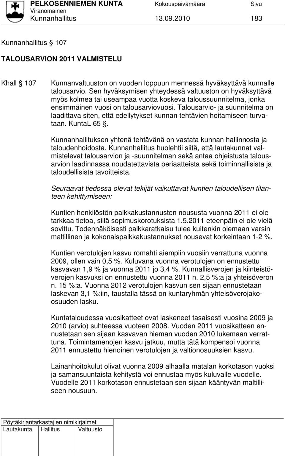 Talousarvio- ja suunnitelma on laadittava siten, että edellytykset kunnan tehtävien hoitamiseen turvataan. KuntaL 65.