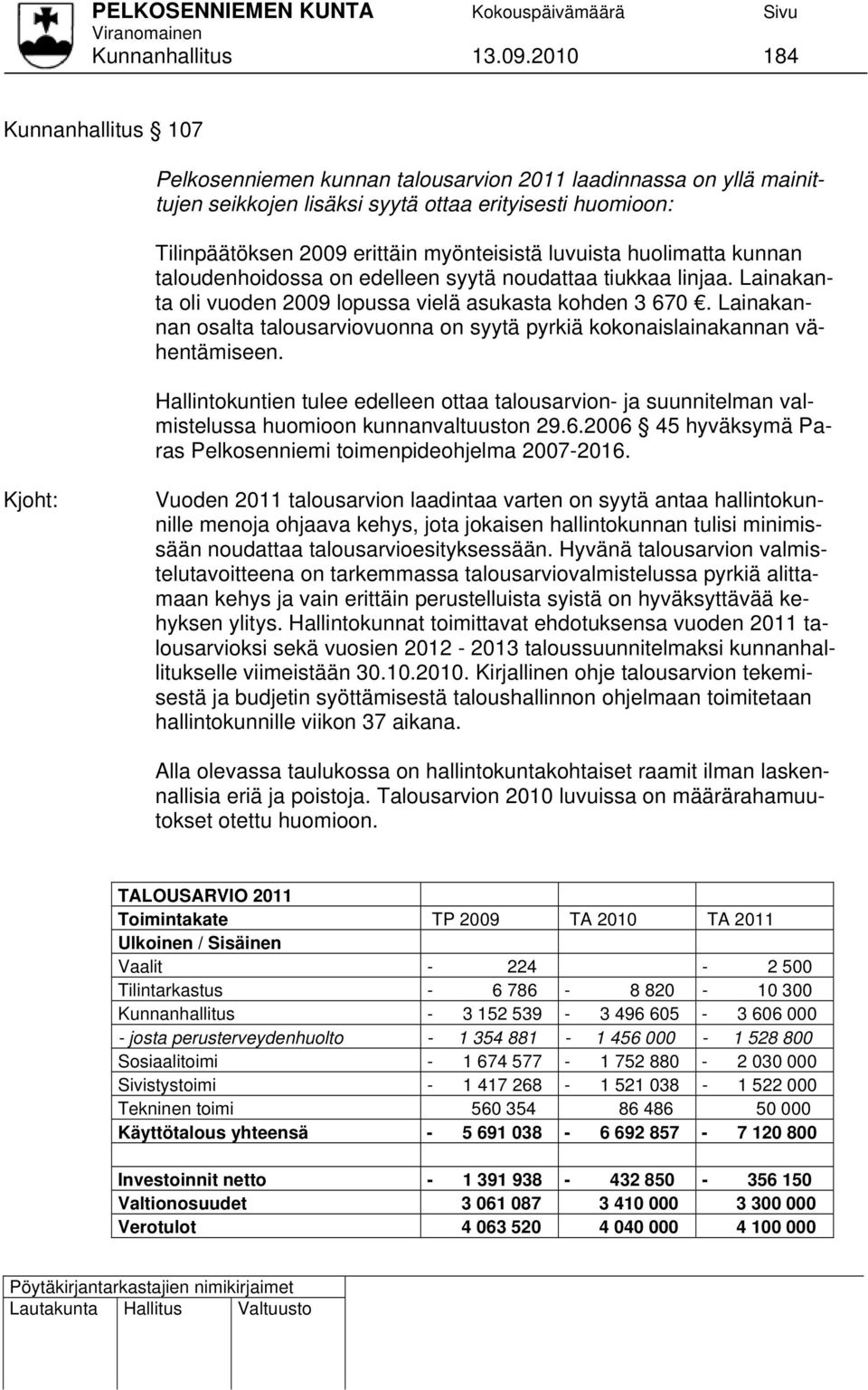 luvuista huolimatta kunnan taloudenhoidossa on edelleen syytä noudattaa tiukkaa linjaa. Lainakanta oli vuoden 2009 lopussa vielä asukasta kohden 3 670.