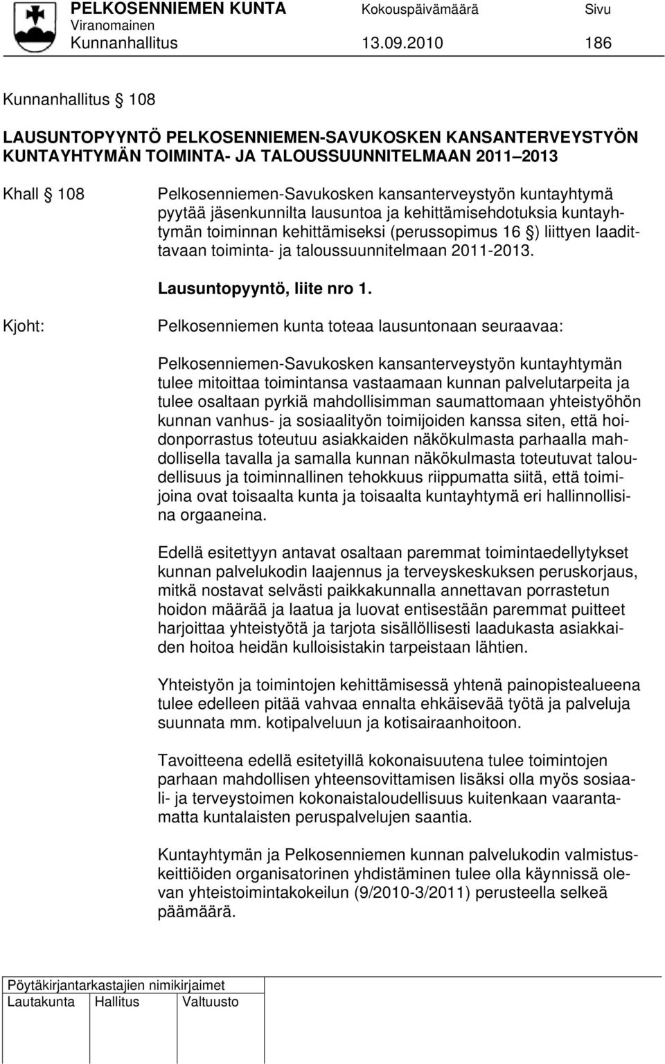 kuntayhtymä pyytää jäsenkunnilta lausuntoa ja kehittämisehdotuksia kuntayhtymän toiminnan kehittämiseksi (perussopimus 16 ) liittyen laadittavaan toiminta- ja taloussuunnitelmaan 2011-2013.