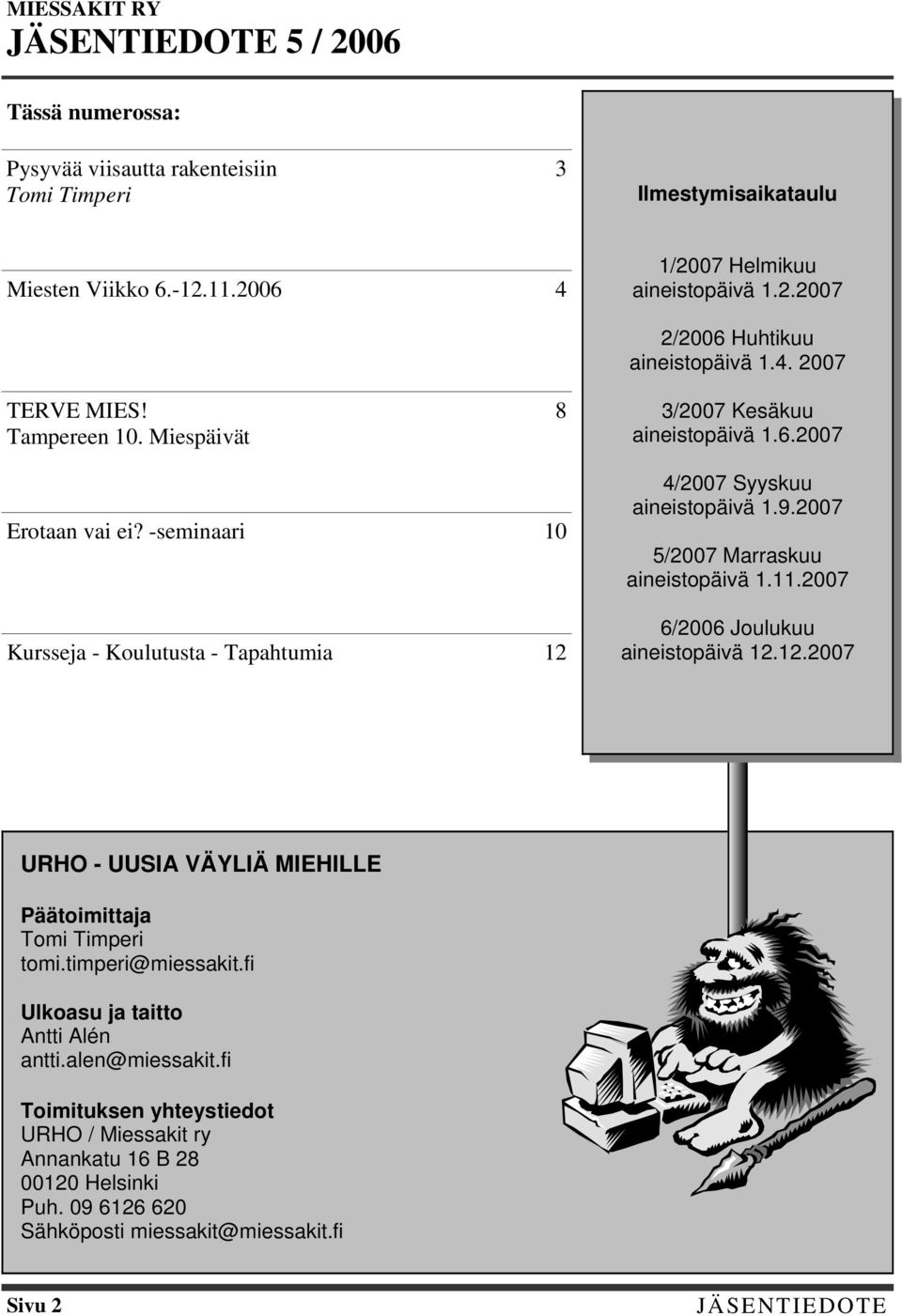 -seminaari 10 Kursseja - Koulutusta - Tapahtumia 12 4/2007 Syyskuu aineistopäivä 1.9.2007 5/2007 Marraskuu aineistopäivä 1.11.2007 6/2006 Joulukuu aineistopäivä 12.12.2007 URHO - UUSIA VÄYLIÄ MIEHILLE Päätoimittaja Tomi Timperi tomi.
