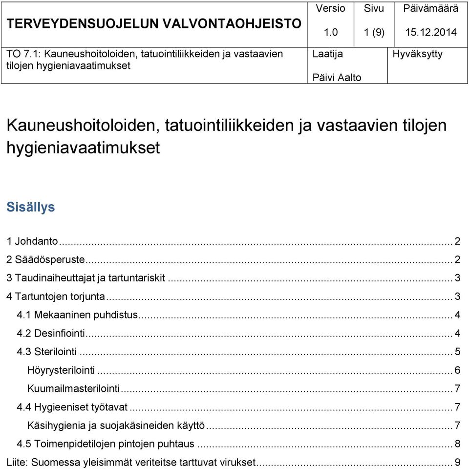 tilojen hygieniavaatimukset Sisällys 1 Johdanto... 2 2 Säädösperuste... 2 3 Taudinaiheuttajat ja tartuntariskit... 3 4 Tartuntojen torjunta... 3 4.1 Mekaaninen puhdistus... 4 4.