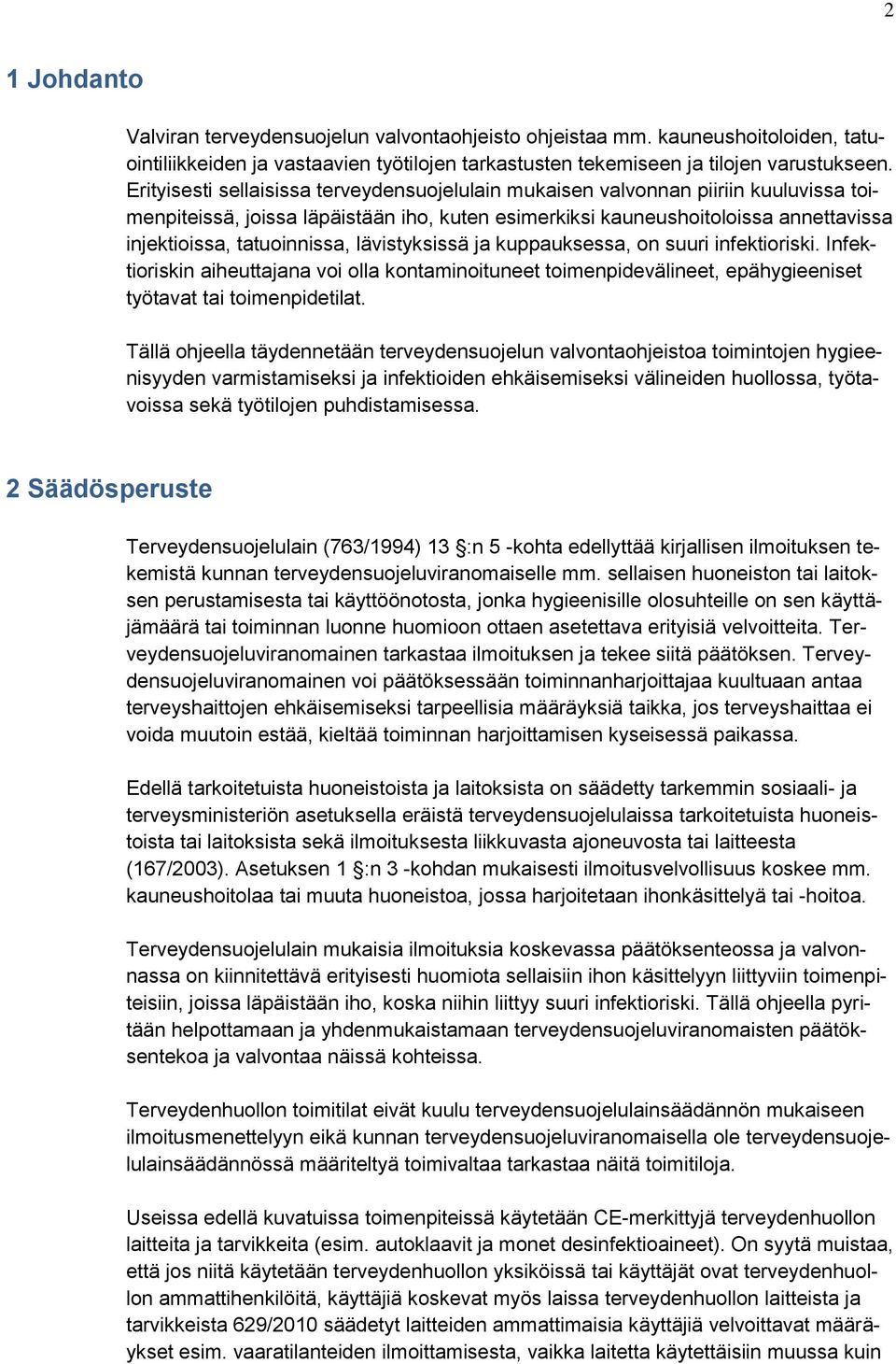 lävistyksissä ja kuppauksessa, on suuri infektioriski. Infektioriskin aiheuttajana voi olla kontaminoituneet toimenpidevälineet, epähygieeniset työtavat tai toimenpidetilat.