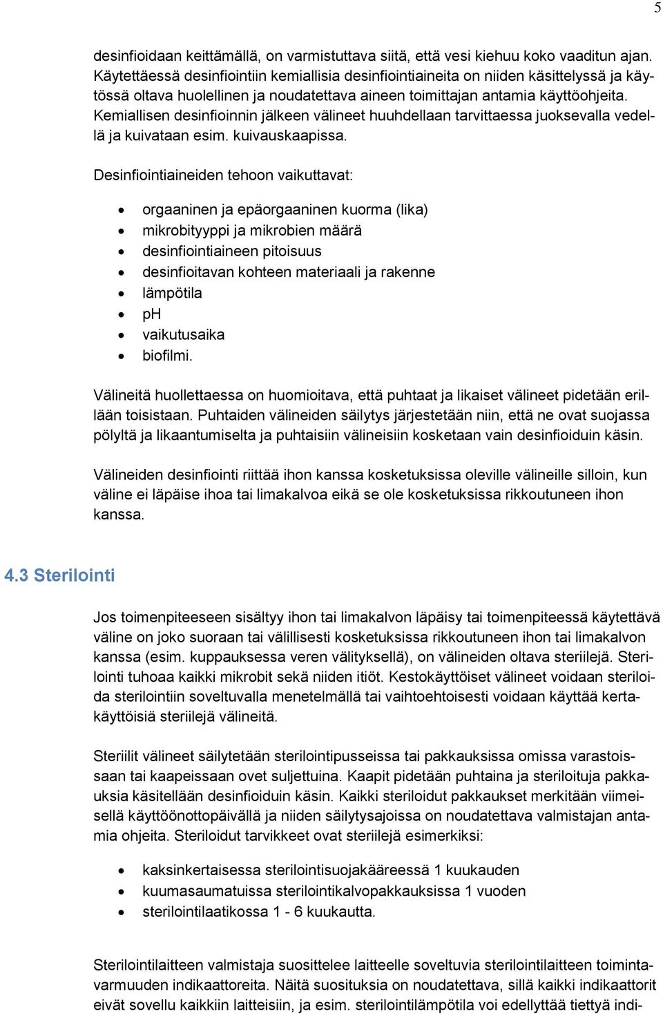 Kemiallisen desinfioinnin jälkeen välineet huuhdellaan tarvittaessa juoksevalla vedellä ja kuivataan esim. kuivauskaapissa.