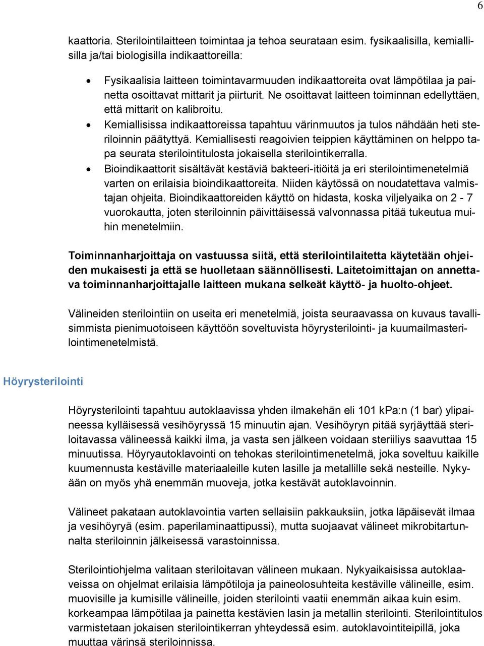 Ne osoittavat laitteen toiminnan edellyttäen, että mittarit on kalibroitu. Kemiallisissa indikaattoreissa tapahtuu värinmuutos ja tulos nähdään heti steriloinnin päätyttyä.