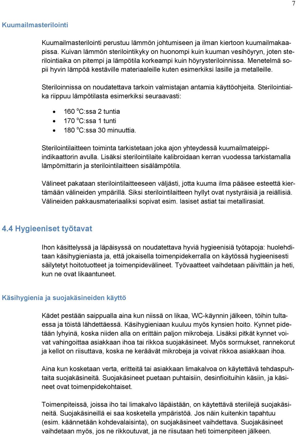 Menetelmä sopii hyvin lämpöä kestäville materiaaleille kuten esimerkiksi lasille ja metalleille. Steriloinnissa on noudatettava tarkoin valmistajan antamia käyttöohjeita.