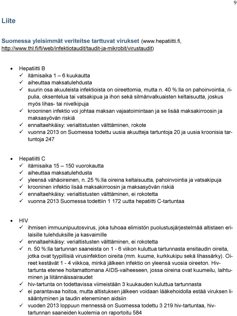 40 %:lla on pahoinvointia, ripulia, oksentelua tai vatsakipua ja ihon sekä silmänvalkuaisten keltaisuutta, joskus myös lihas- tai nivelkipuja krooninen infektio voi johtaa maksan vajaatoimintaan ja