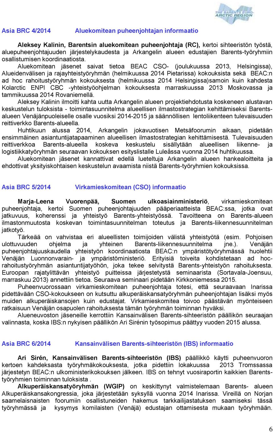 Aluekomitean jäsenet saivat tietoa BEAC CSO- (joulukuussa 2013, Helsingissa), Alueidenvälisen ja rajayhteistyöryhmän (helmikuussa 2014 Pietarissa) kokouksista sekä BEAC:n ad hoc rahoitustyöryhmän
