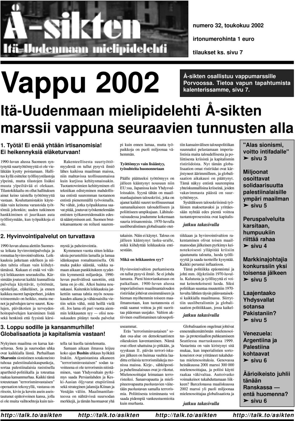 1990-luvun alussa Suomeen syntynyttä suurtyöttömyyttä ei ole vieläkään kyetty poistamaan. Hallitus kyllä esittelee työllisyystilastoja ylpeinä, mutta tilastojen lisäksi muuta ylpeiltävää ei olekaan.