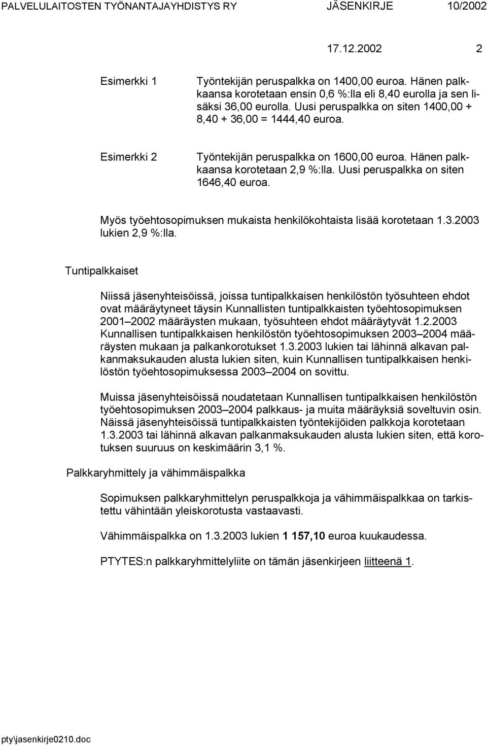 Esimerkki 2 Työntekijän peruspalkka on 1600,00 euroa. Hänen palkkaansa korotetaan 2,9 %:lla. Uusi peruspalkka on siten 1646,40 euroa.