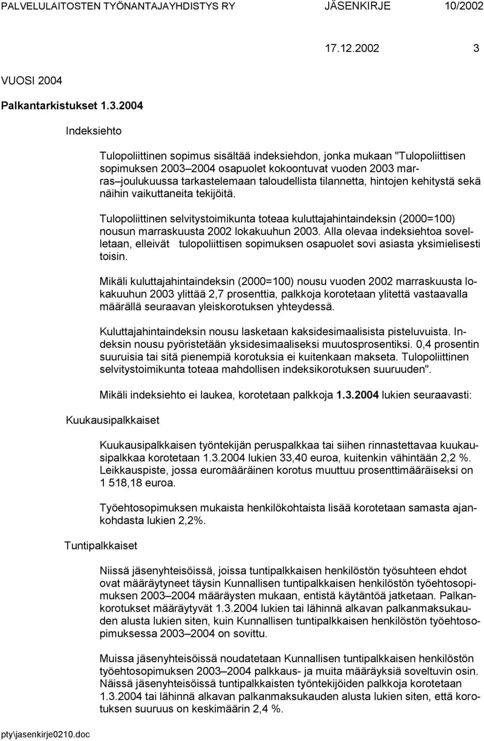 tilannetta, hintojen kehitystä sekä näihin vaikuttaneita tekijöitä. Tulopoliittinen selvitystoimikunta toteaa kuluttajahintaindeksin (2000=100) nousun marraskuusta 2002 lokakuuhun 2003.