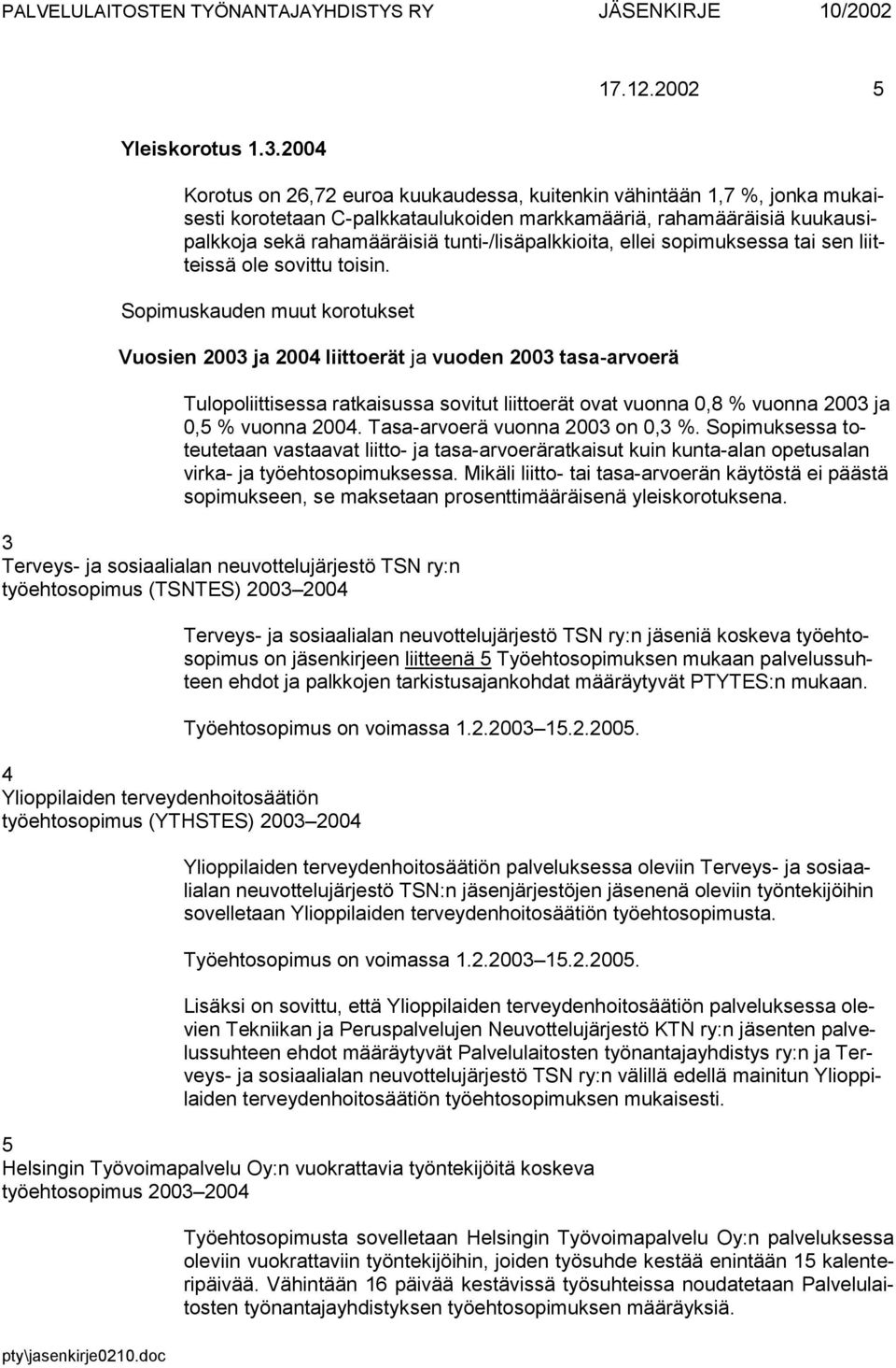 tunti-/lisäpalkkioita, ellei sopimuksessa tai sen liitteissä ole sovittu toisin.