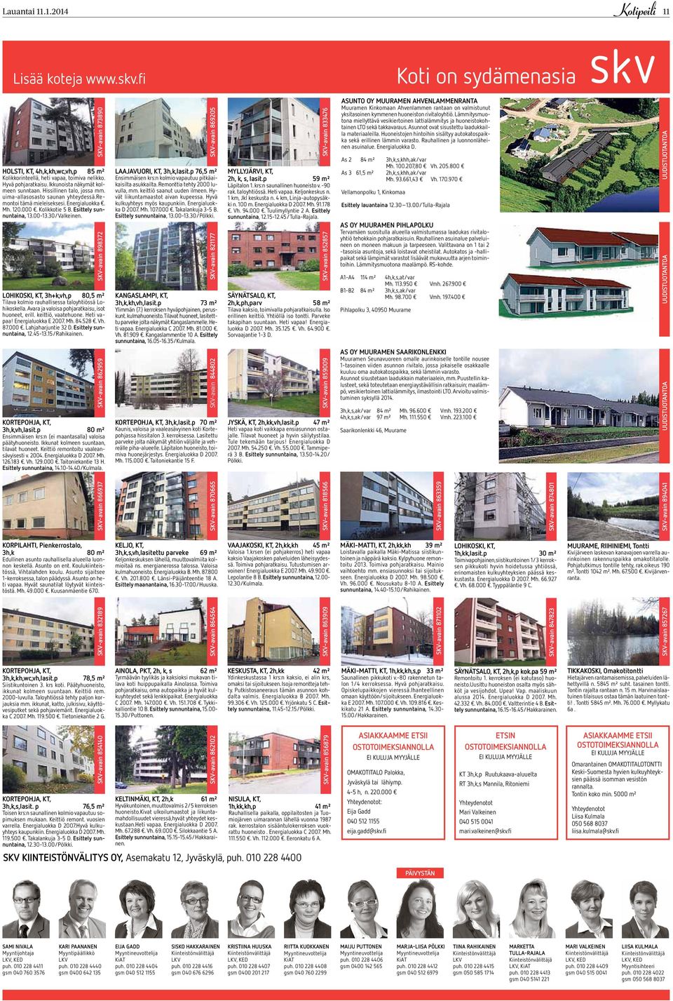 00-13.30/Valkeinen. SKV-avain 898372 LOHIKOSKI, KT, 3h+k,vh,p 80,5 m² Tilava kolmio rauhallisessa taloyhtiössä Lohikoskella. Avara ja valoisa pohjaratkaisu, isot huoneet, erill. keittiö, vaatehuone.
