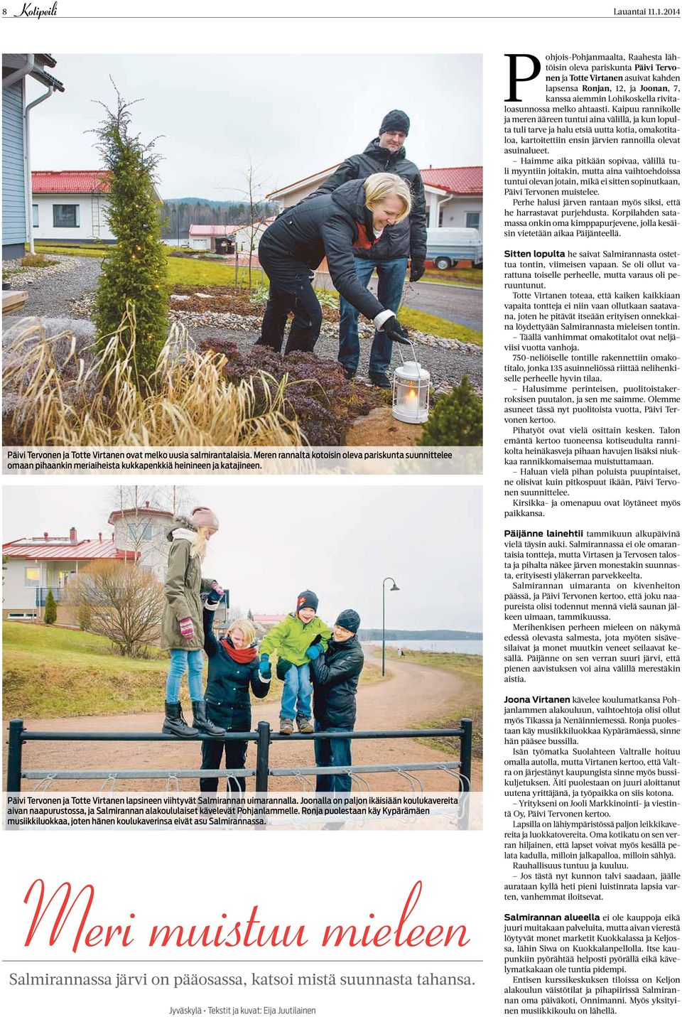 melko ahtaasti. Kaipuu rannikolle ja meren ääreen tuntui aina välillä, ja kun lopulta tuli tarve ja halu etsiä uutta kotia, omakotitaloa, kartoitettiin ensin järvien rannoilla olevat asuinalueet.