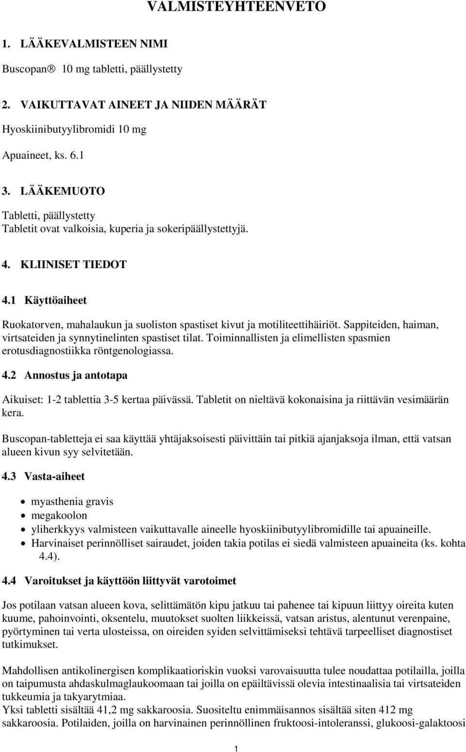 1 Käyttöaiheet Ruokatorven, mahalaukun ja suoliston spastiset kivut ja motiliteettihäiriöt. Sappiteiden, haiman, virtsateiden ja synnytinelinten spastiset tilat.