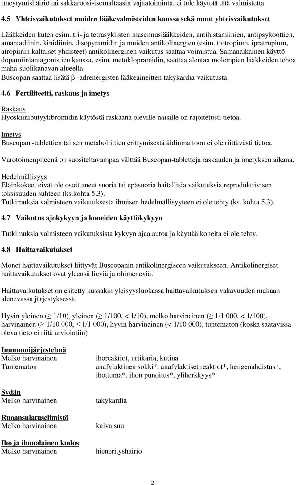 tiotropium, ipratropium, atropiinin kaltaiset yhdisteet) antikolinerginen vaikutus saattaa voimistua. Samanaikainen käyttö dopamiiniantagonistien kanssa, esim.