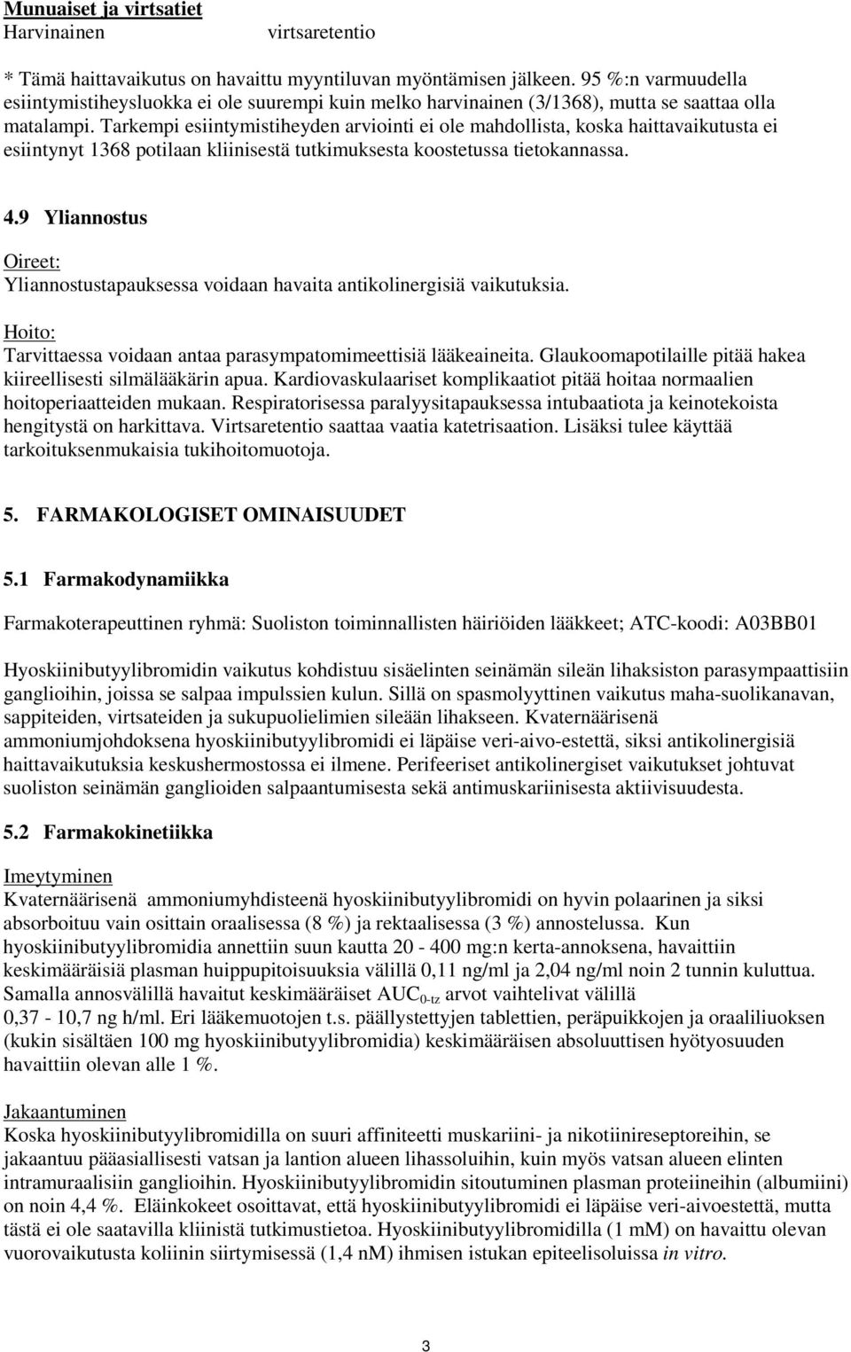 Tarkempi esiintymistiheyden arviointi ei ole mahdollista, koska haittavaikutusta ei esiintynyt 1368 potilaan kliinisestä tutkimuksesta koostetussa tietokannassa. 4.