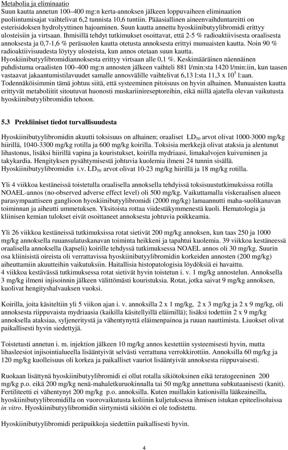 Ihmisillä tehdyt tutkimukset osoittavat, että 2-5 % radioaktiivisesta oraalisesta annoksesta ja 0,7-1,6 % peräsuolen kautta otetusta annoksesta erittyi munuaisten kautta.