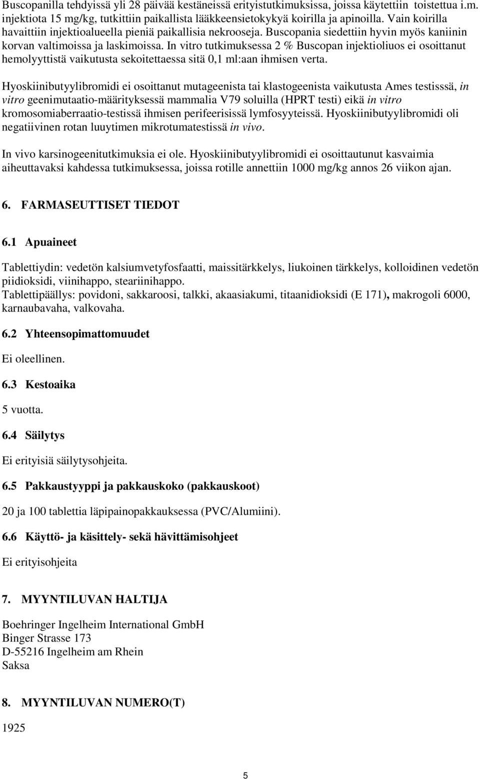 In vitro tutkimuksessa 2 % Buscopan injektioliuos ei osoittanut hemolyyttistä vaikutusta sekoitettaessa sitä 0,1 ml:aan ihmisen verta.