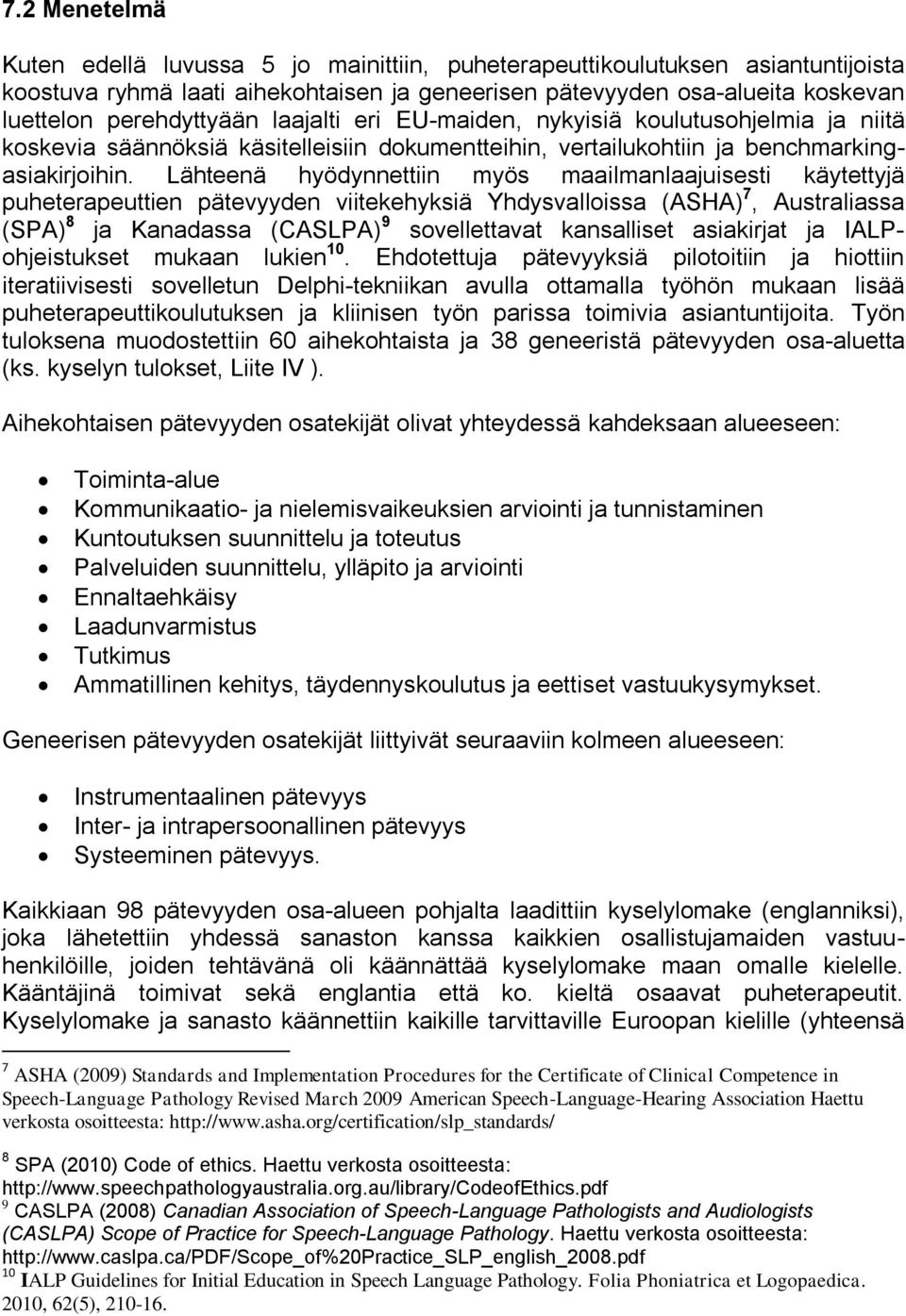 Lähteenä hyödynnettiin myös maailmanlaajuisesti käytettyjä puheterapeuttien pätevyyden viitekehyksiä Yhdysvalloissa (ASHA) 7, Australiassa (SPA) 8 ja Kanadassa (CASLPA) 9 sovellettavat kansalliset