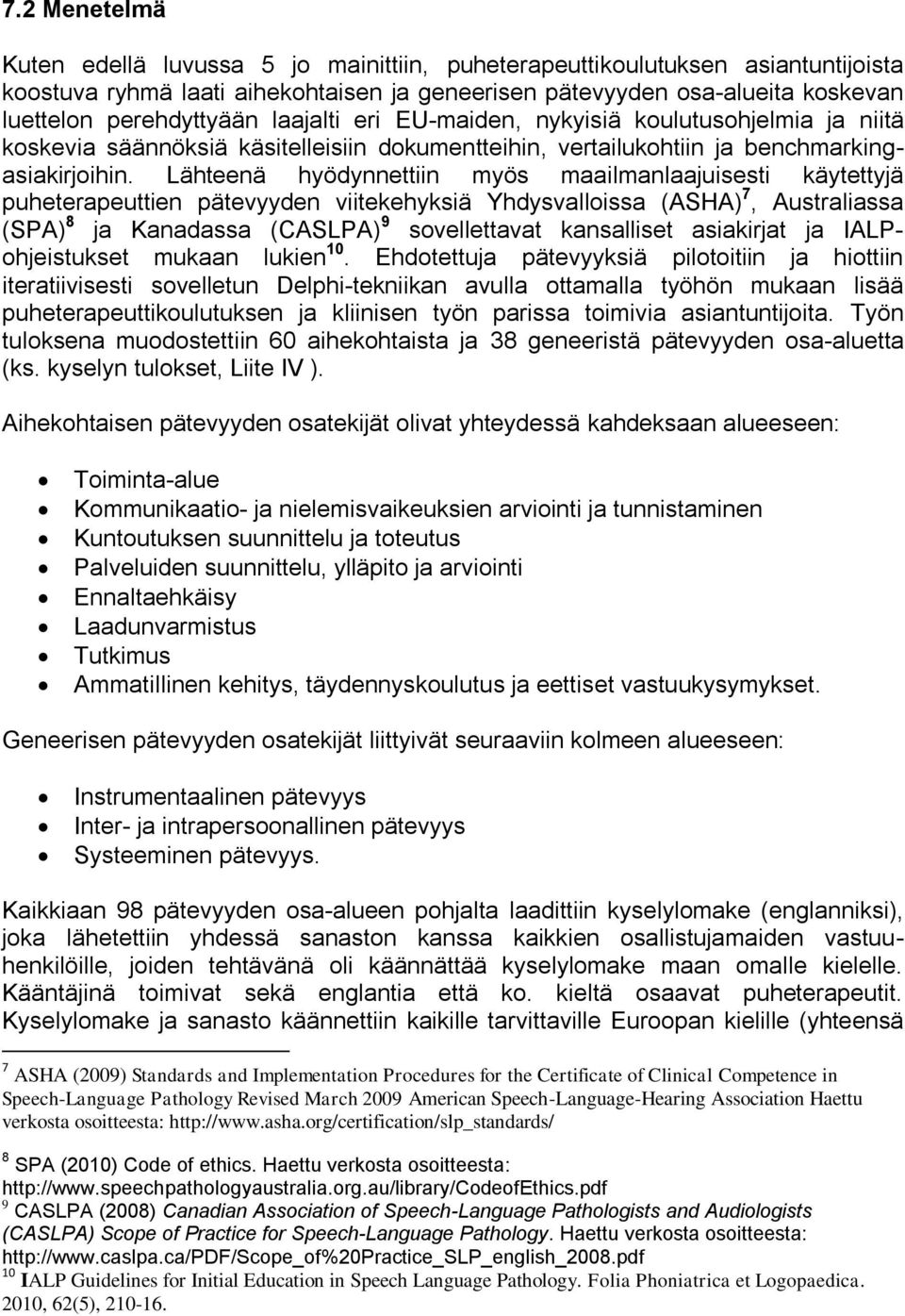 Lähteenä hyödynnettiin myös maailmanlaajuisesti käytettyjä puheterapeuttien pätevyyden viitekehyksiä Yhdysvalloissa (ASHA) 7, Australiassa (SPA) 8 ja Kanadassa (CASLPA) 9 sovellettavat kansalliset