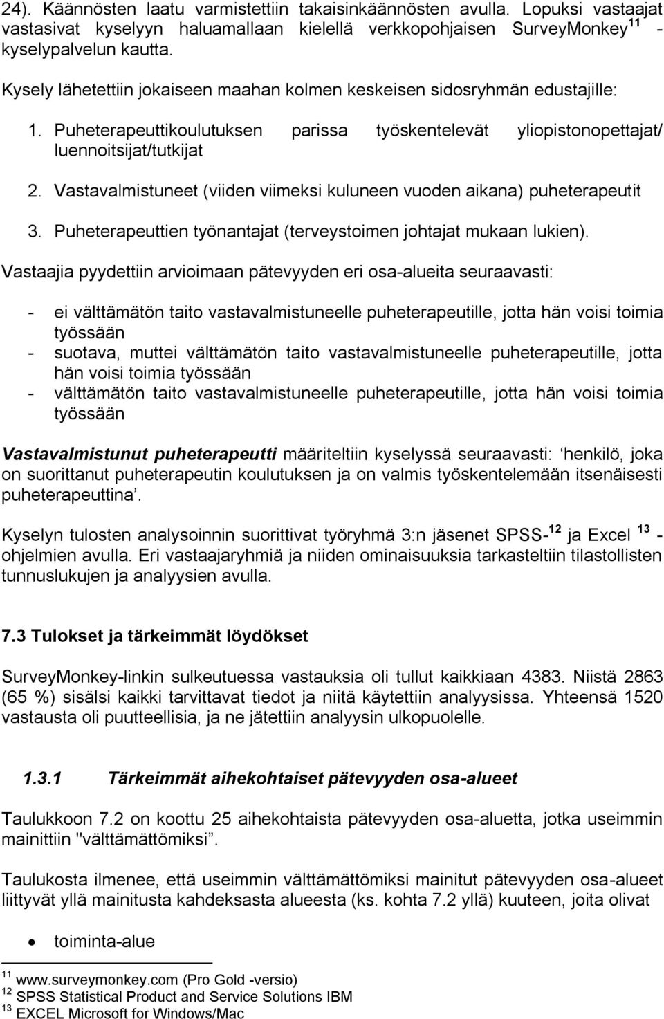 Vastavalmistuneet (viiden viimeksi kuluneen vuoden aikana) puheterapeutit 3. Puheterapeuttien työnantajat (terveystoimen johtajat mukaan lukien).