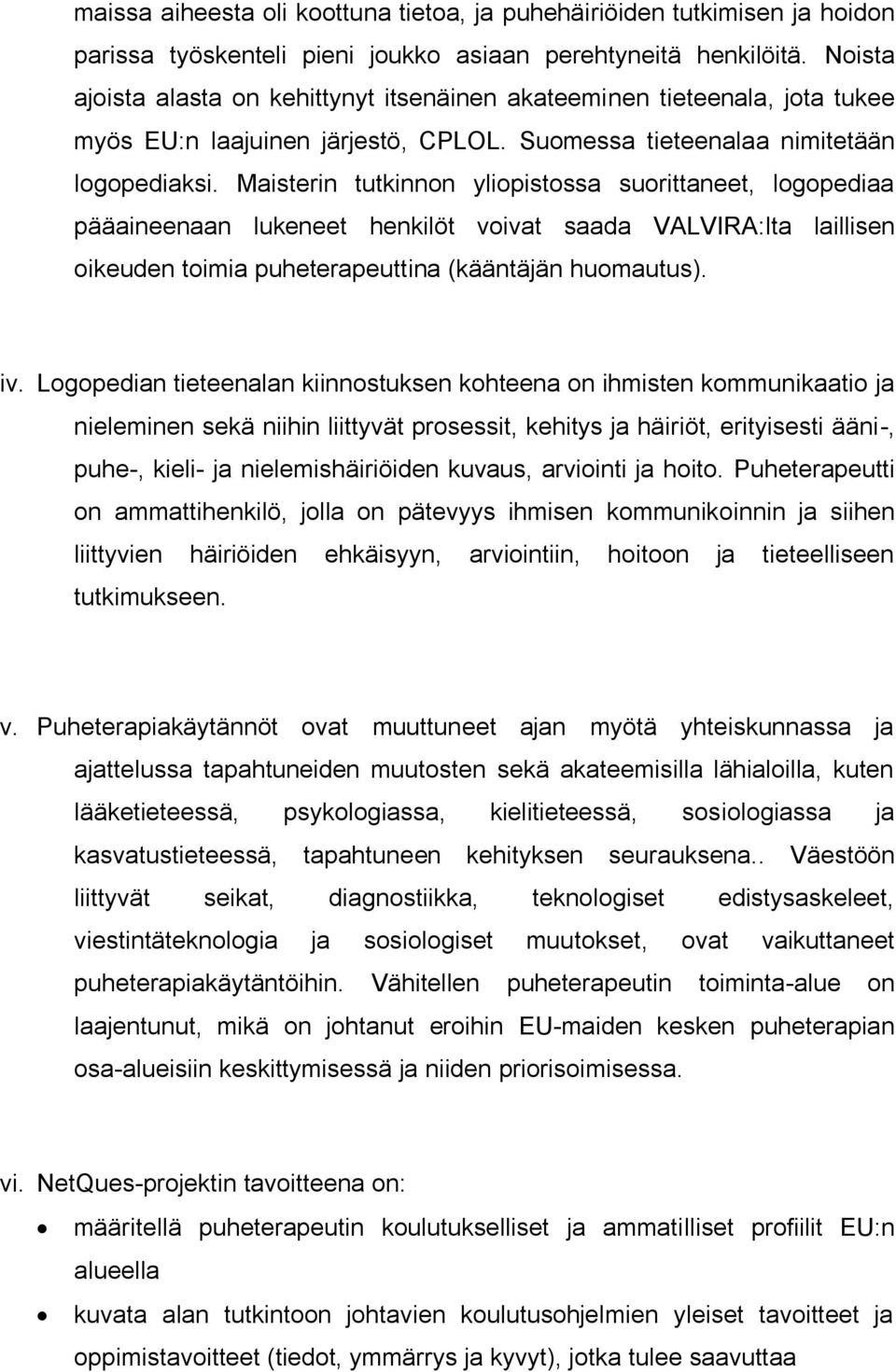 Maisterin tutkinnon yliopistossa suorittaneet, logopediaa pääaineenaan lukeneet henkilöt voivat saada VALVIRA:lta laillisen oikeuden toimia puheterapeuttina (kääntäjän huomautus). iv.