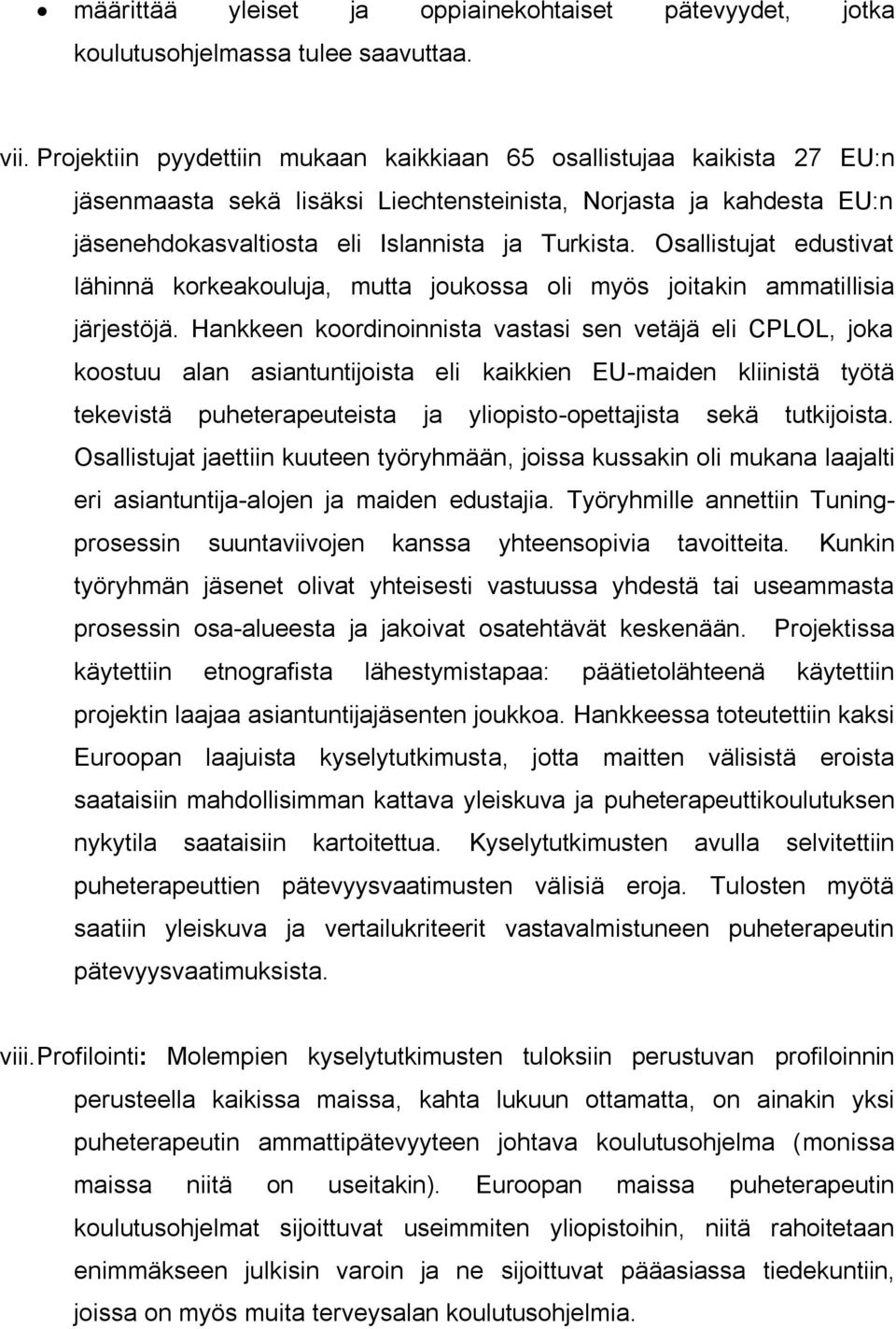 Osallistujat edustivat lähinnä korkeakouluja, mutta joukossa oli myös joitakin ammatillisia järjestöjä.