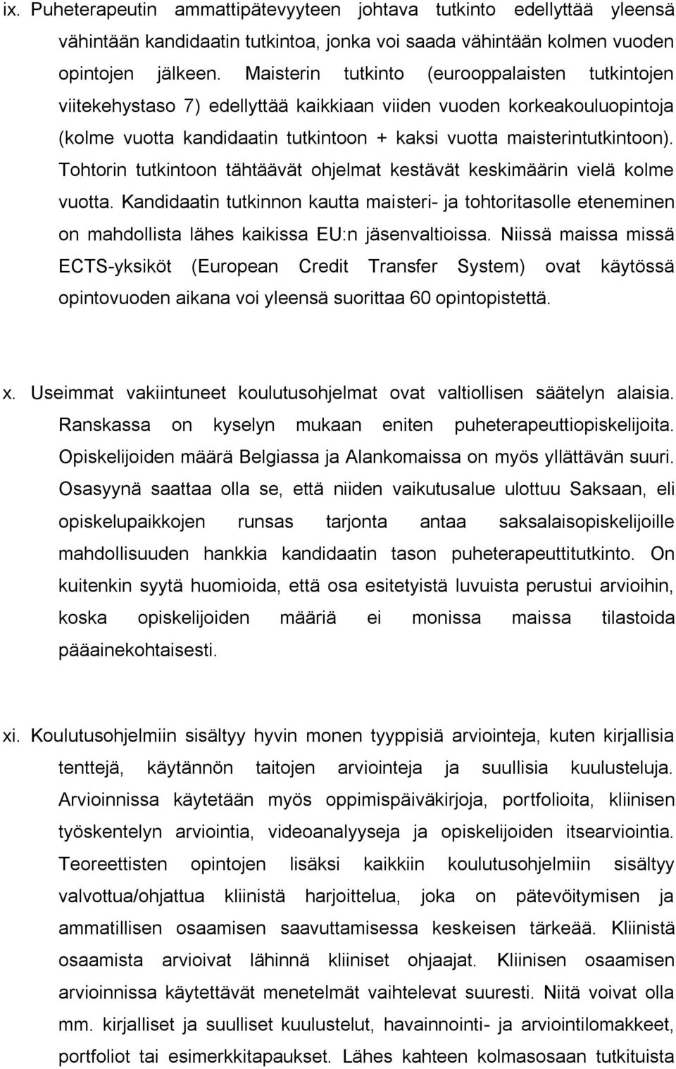 Tohtorin tutkintoon tähtäävät ohjelmat kestävät keskimäärin vielä kolme vuotta. Kandidaatin tutkinnon kautta maisteri- ja tohtoritasolle eteneminen on mahdollista lähes kaikissa EU:n jäsenvaltioissa.